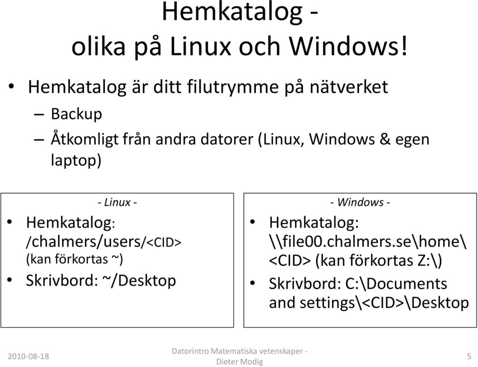 Windows & egen laptop) - Linux - Hemkatalog: /chalmers/users/<cid> (kan förkortas ~)