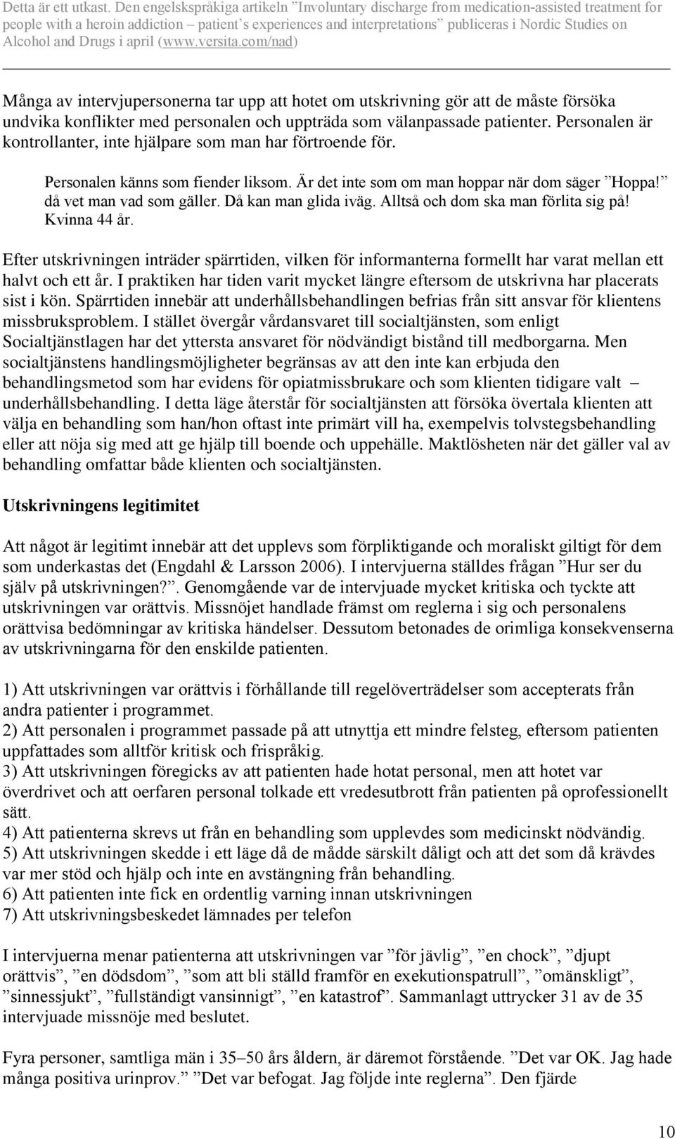 Då kan man glida iväg. Alltså och dom ska man förlita sig på! Kvinna 44 år. Efter utskrivningen inträder spärrtiden, vilken för informanterna formellt har varat mellan ett halvt och ett år.