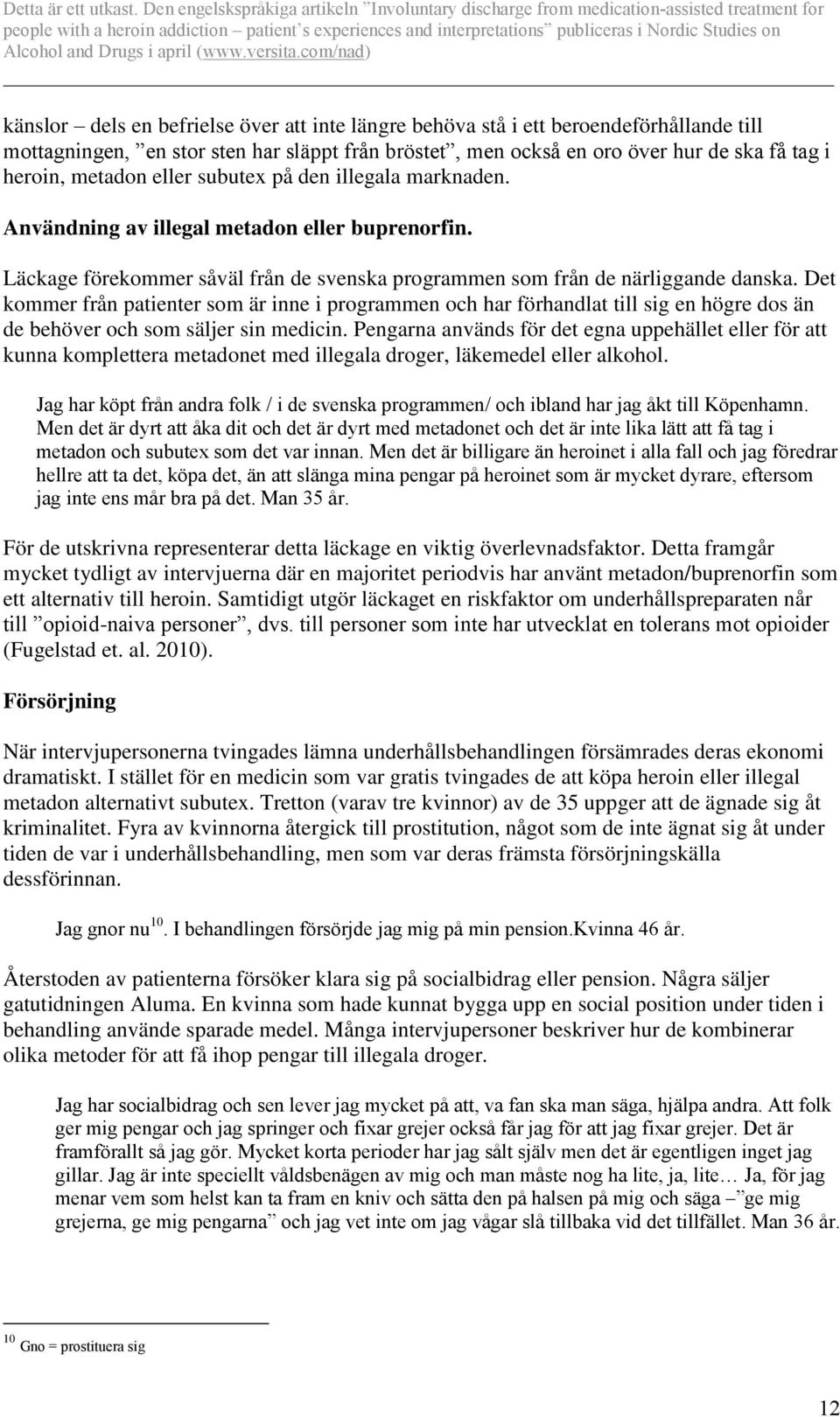 Det kommer från patienter som är inne i programmen och har förhandlat till sig en högre dos än de behöver och som säljer sin medicin.