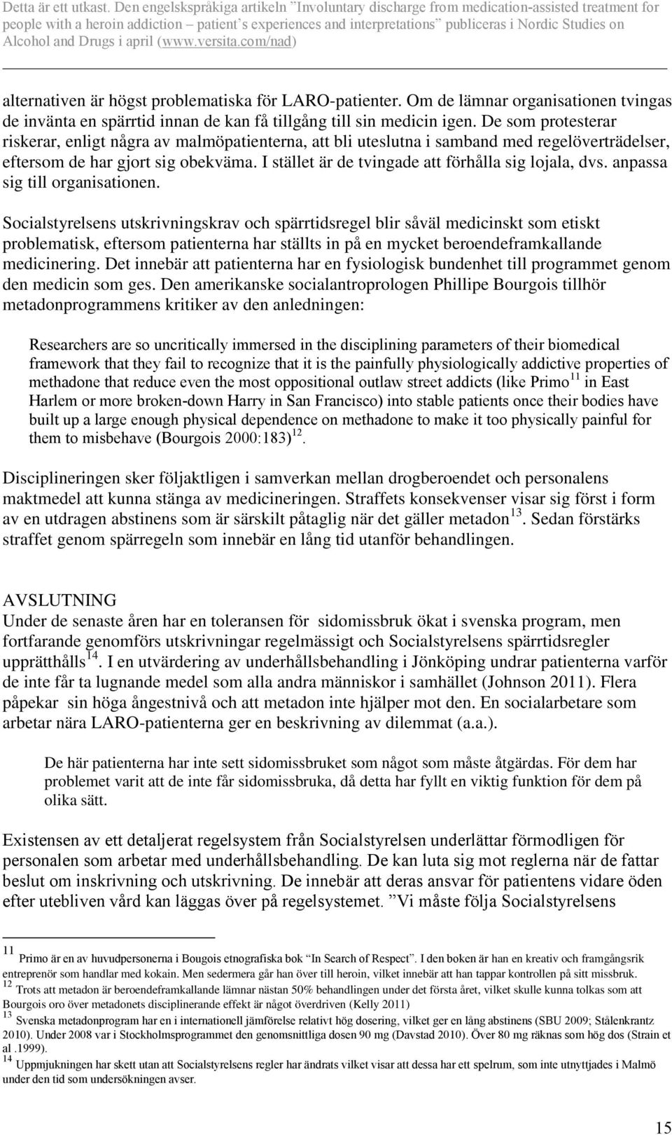 I stället är de tvingade att förhålla sig lojala, dvs. anpassa sig till organisationen.