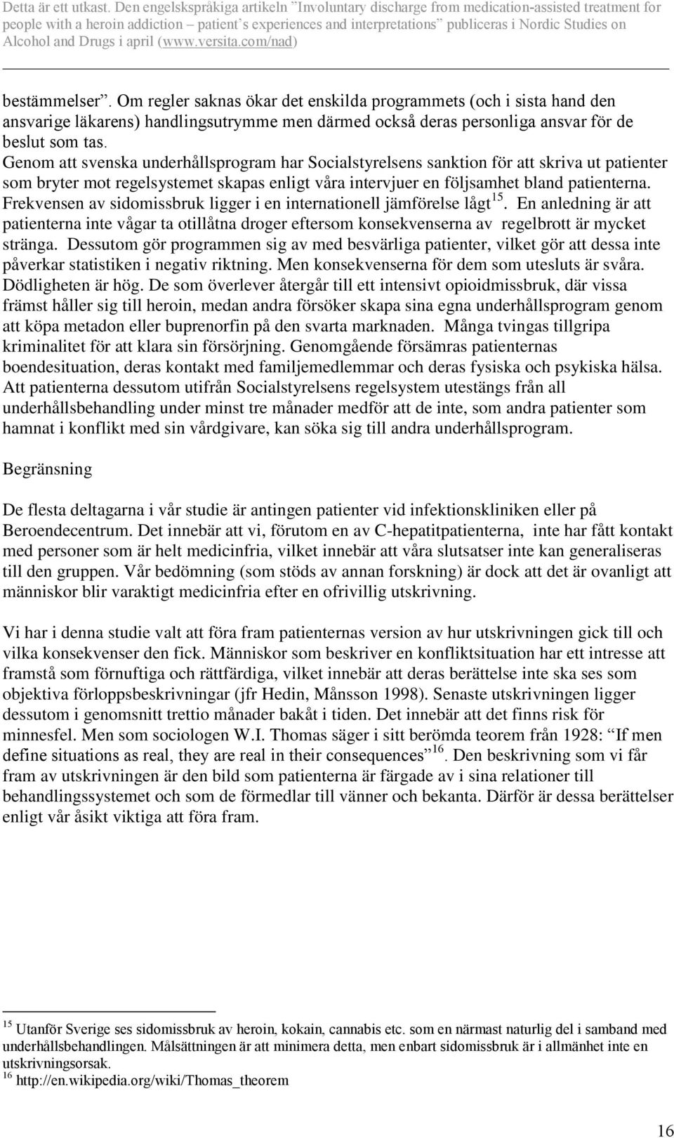 Frekvensen av sidomissbruk ligger i en internationell jämförelse lågt 15. En anledning är att patienterna inte vågar ta otillåtna droger eftersom konsekvenserna av regelbrott är mycket stränga.