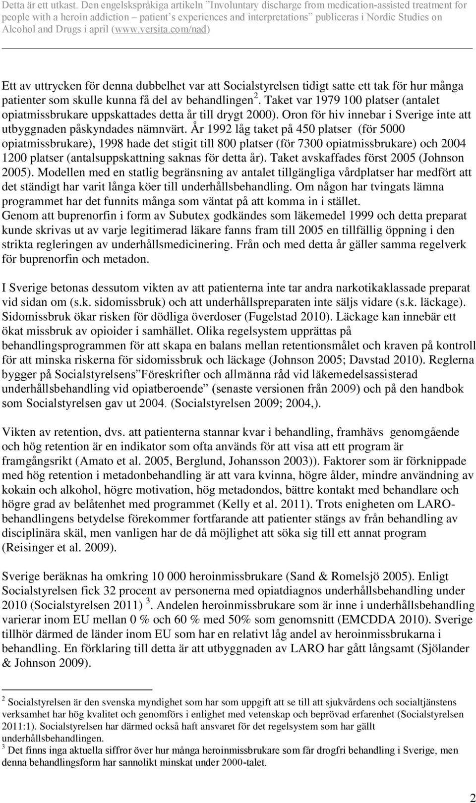 År 1992 låg taket på 450 platser (för 5000 opiatmissbrukare), 1998 hade det stigit till 800 platser (för 7300 opiatmissbrukare) och 2004 1200 platser (antalsuppskattning saknas för detta år).