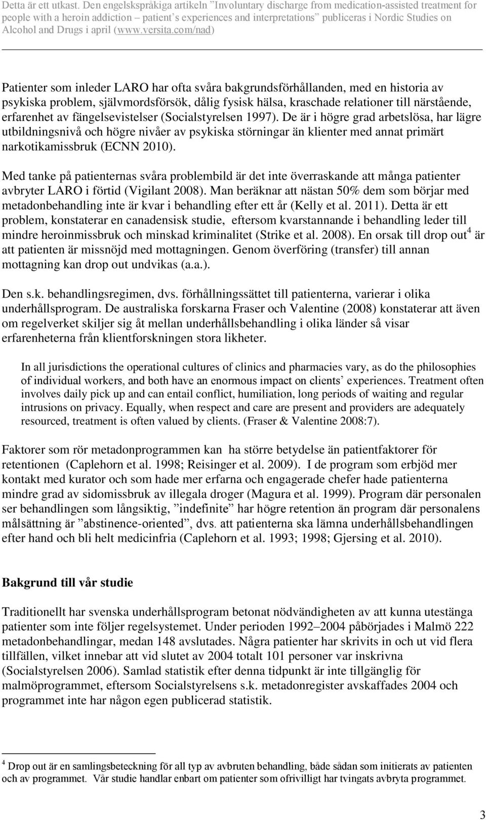 Med tanke på patienternas svåra problembild är det inte överraskande att många patienter avbryter LARO i förtid (Vigilant 2008).