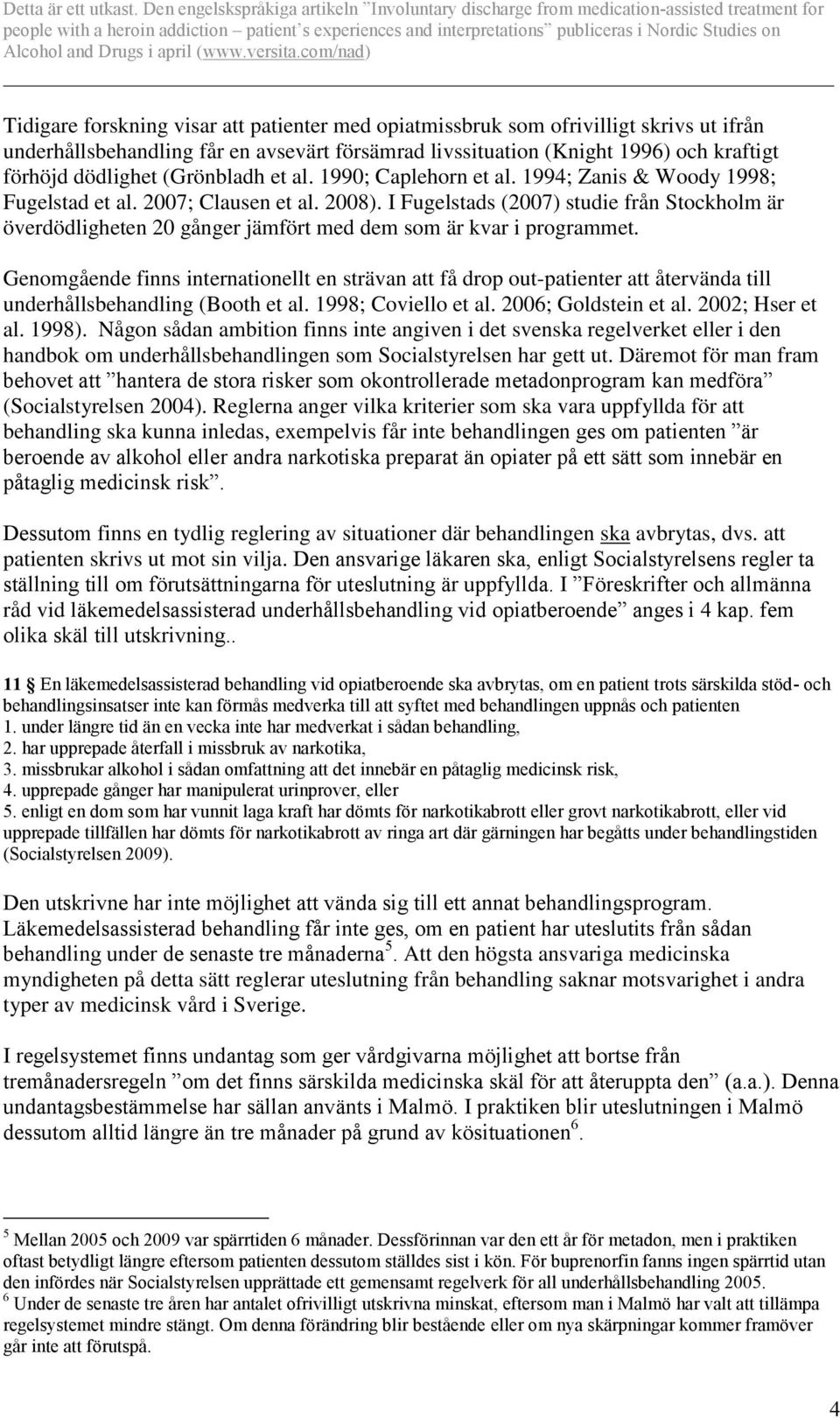 I Fugelstads (2007) studie från Stockholm är överdödligheten 20 gånger jämfört med dem som är kvar i programmet.