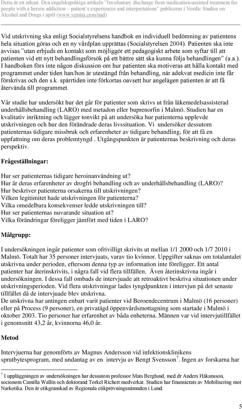 a.). I handboken förs inte någon diskussion om hur patienten ska motiveras att hålla kontakt med programmet under tiden han/hon är utestängd från behandling, när adekvat medicin inte får förskrivas