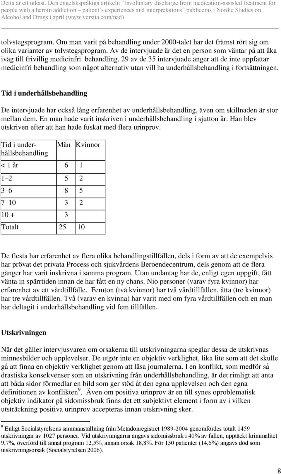 29 av de 35 intervjuade anger att de inte uppfattar medicinfri behandling som något alternativ utan vill ha underhållsbehandling i fortsättningen.