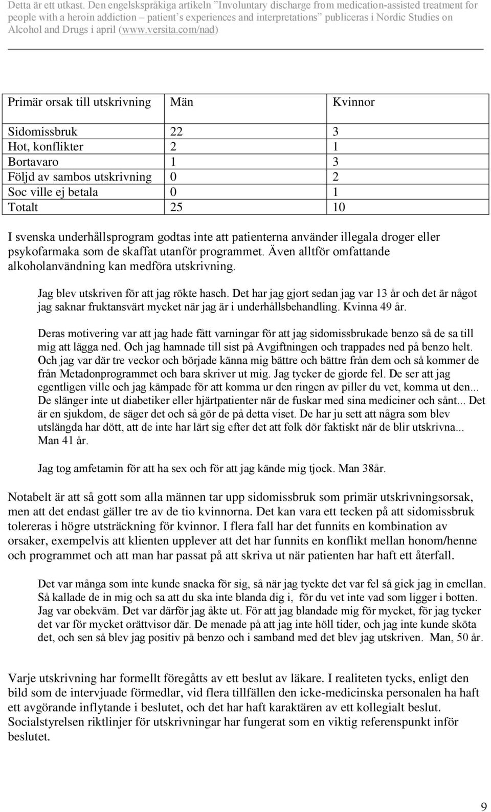 Jag blev utskriven för att jag rökte hasch. Det har jag gjort sedan jag var 13 år och det är något jag saknar fruktansvärt mycket när jag är i underhållsbehandling. Kvinna 49 år.