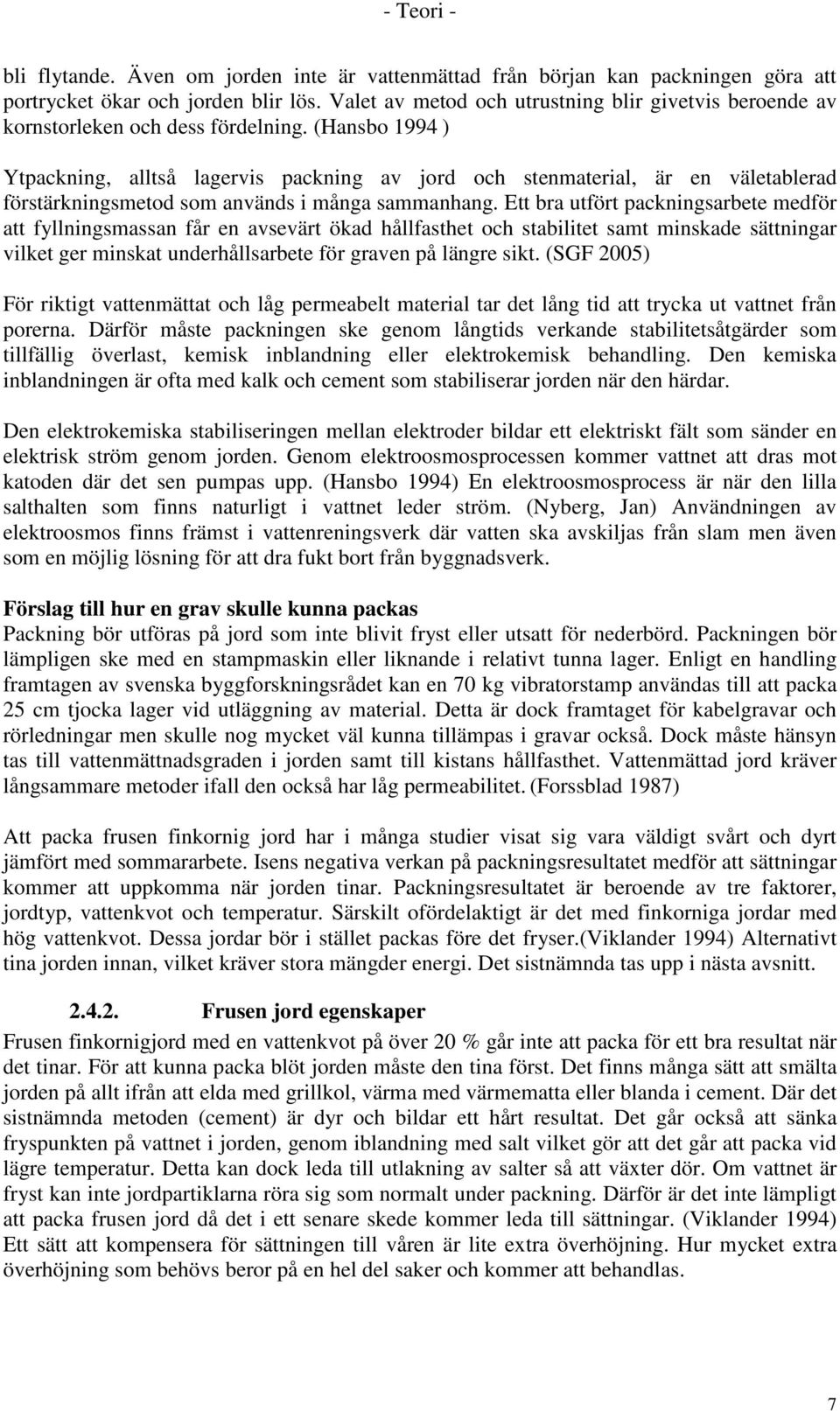 (Hansbo 99 ) Ytpackning, alltså lagervis packning av jord och stenmaterial, är en väletablerad förstärkningsmetod som används i många sammanhang.