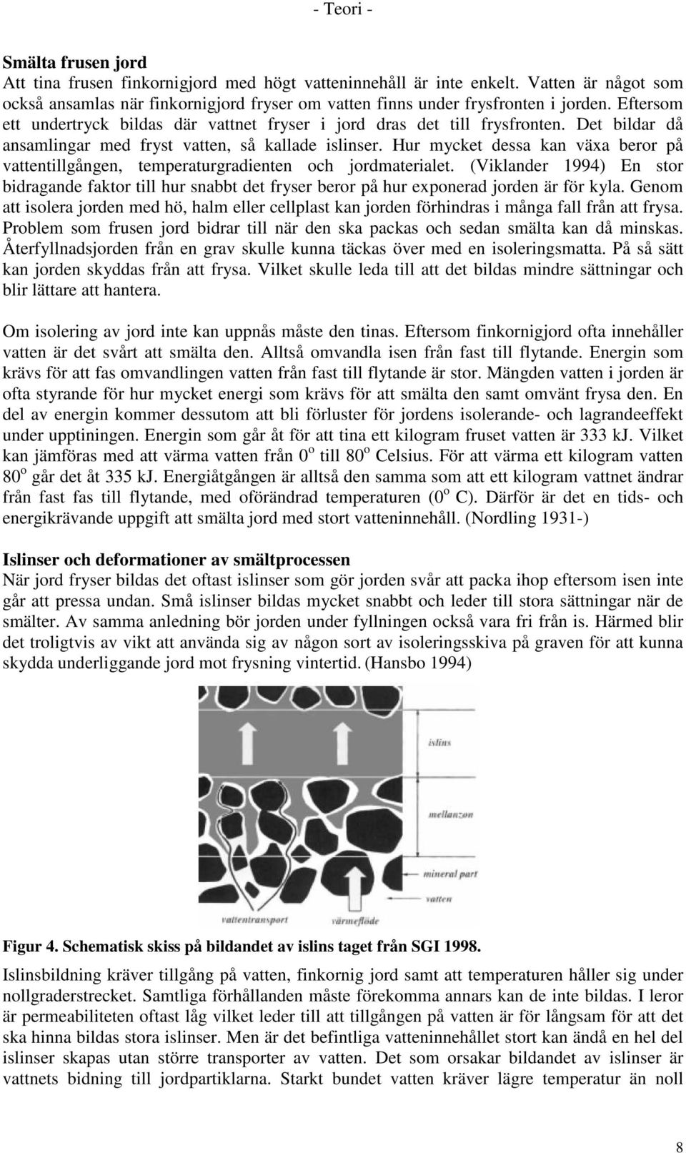 Det bildar då ansamlingar med fryst vatten, så kallade islinser. Hur mycket dessa kan växa beror på vattentillgången, temperaturgradienten och jordmaterialet.