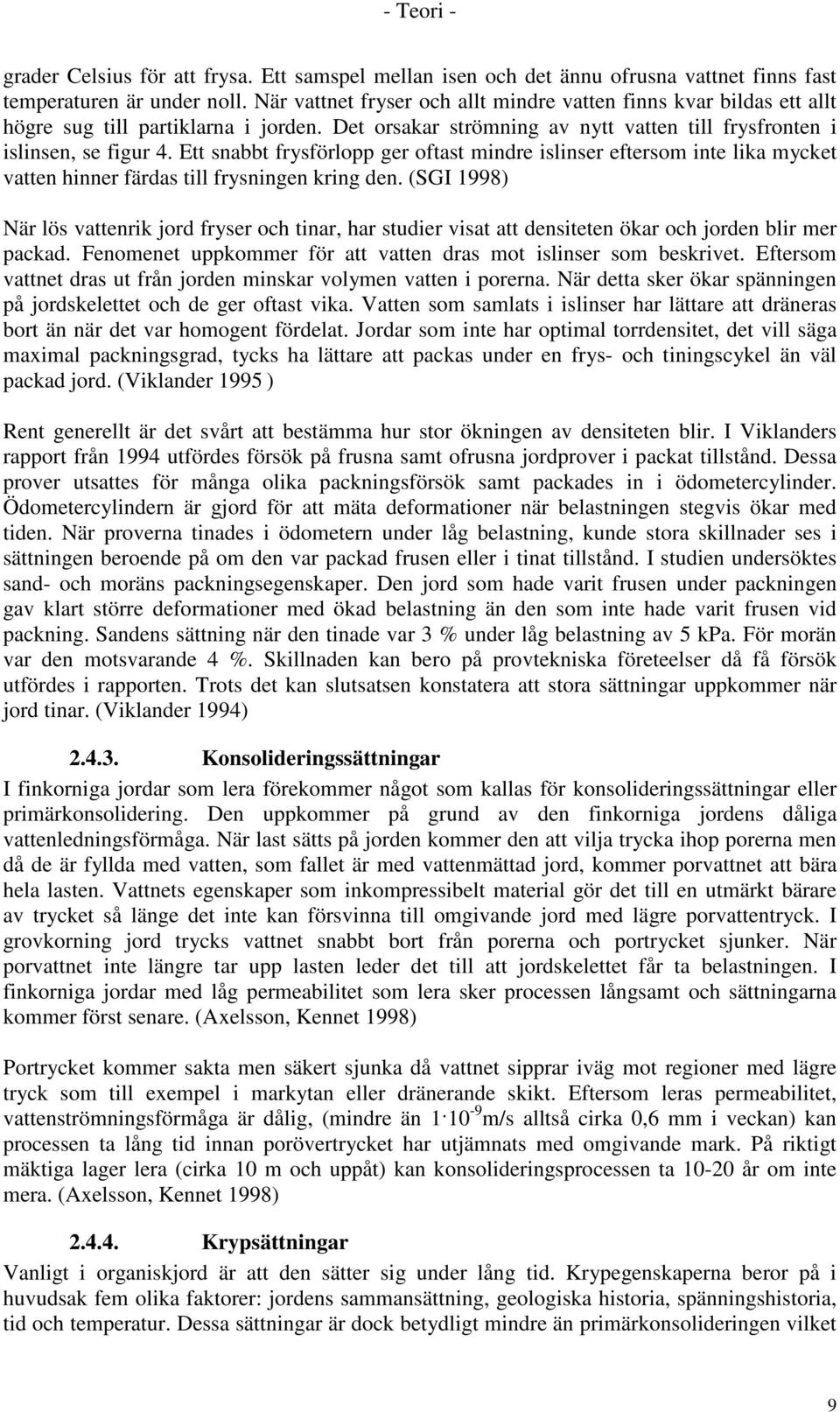 Ett snabbt frysförlopp ger oftast mindre islinser eftersom inte lika mycket vatten hinner färdas till frysningen kring den.