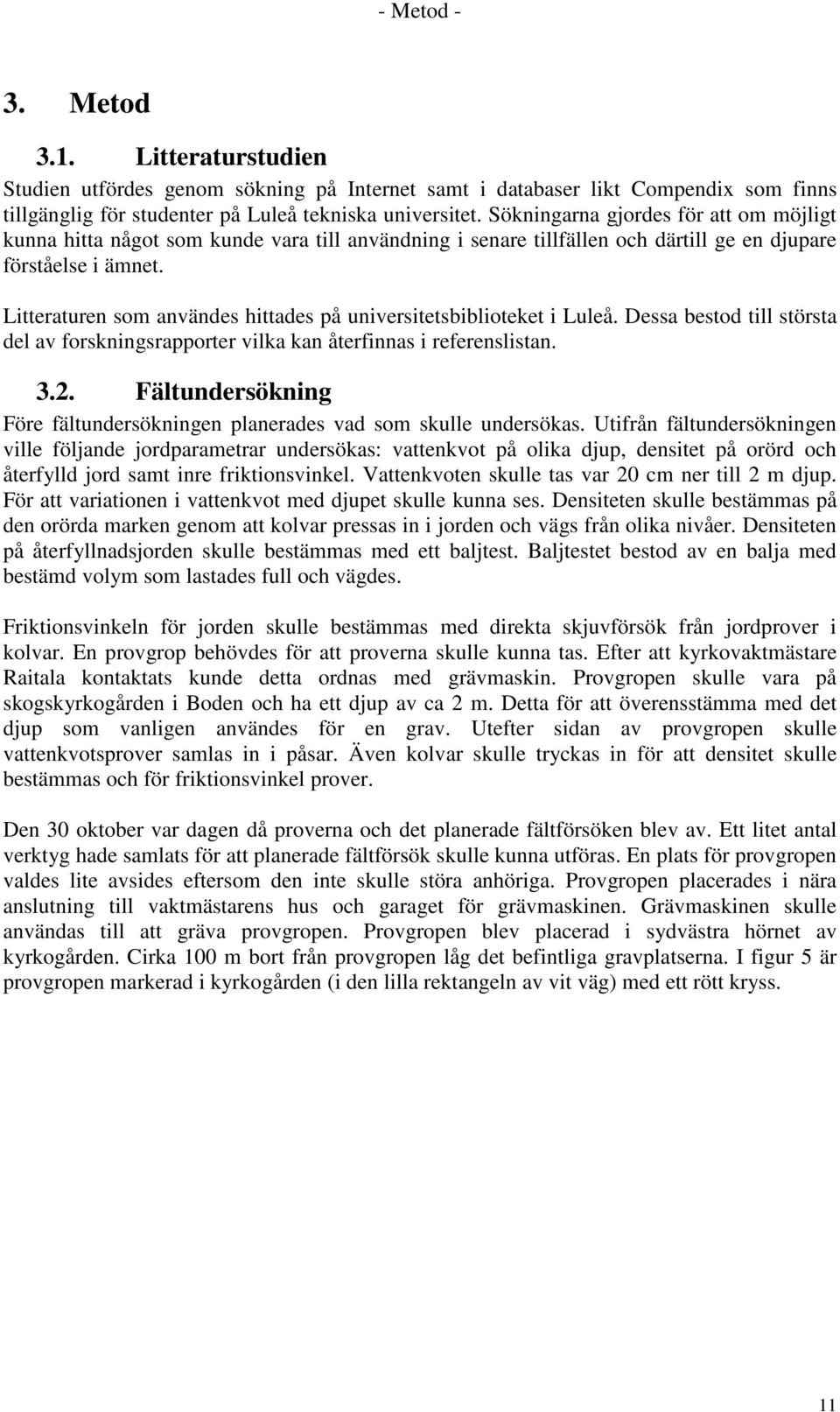 Litteraturen som användes hittades på universitetsbiblioteket i Luleå. Dessa bestod till största del av forskningsrapporter vilka kan återfinnas i referenslistan.