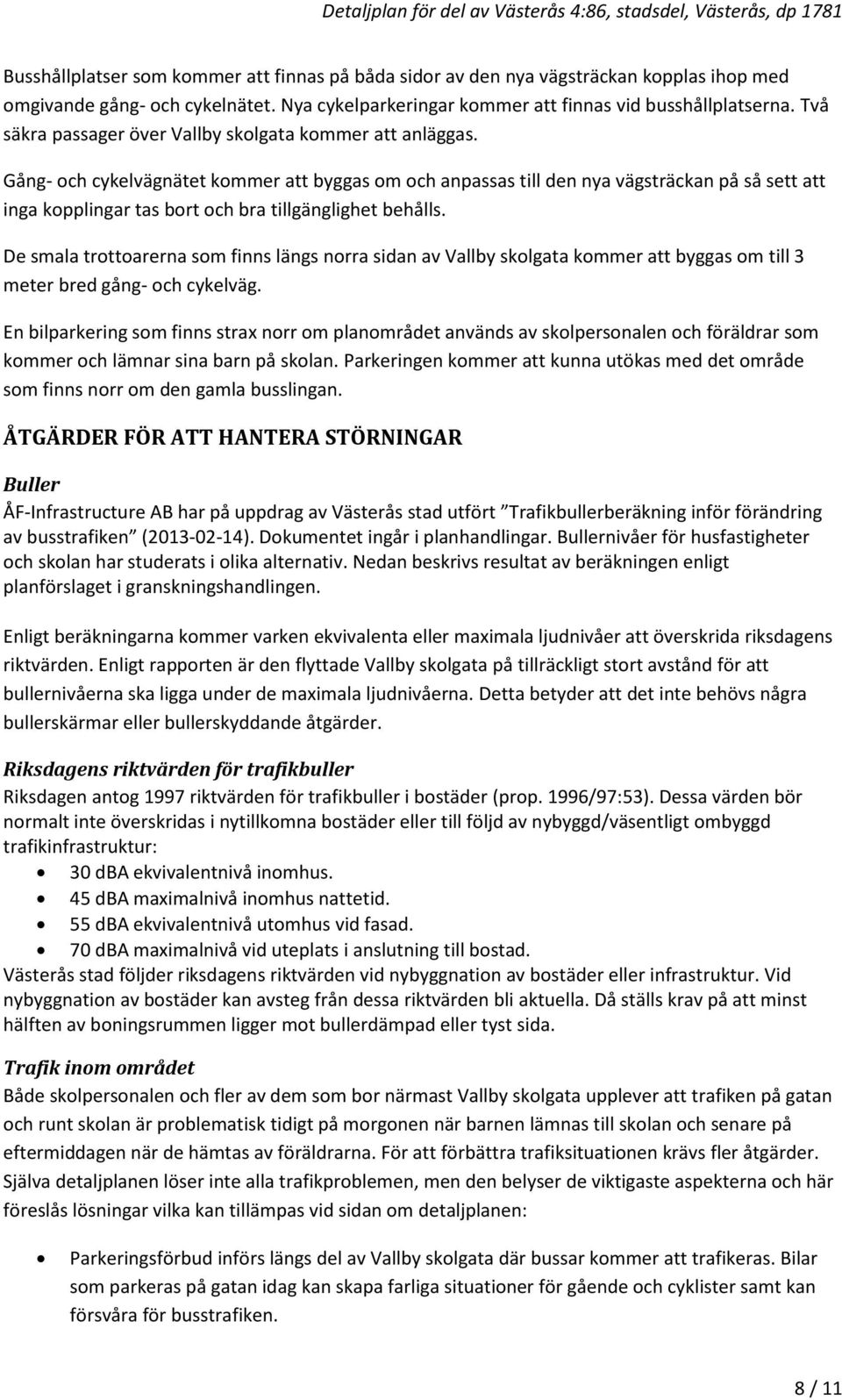 Gång- och cykelvägnätet kommer att byggas om och anpassas till den nya vägsträckan på så sett att inga kopplingar tas bort och bra tillgänglighet behålls.