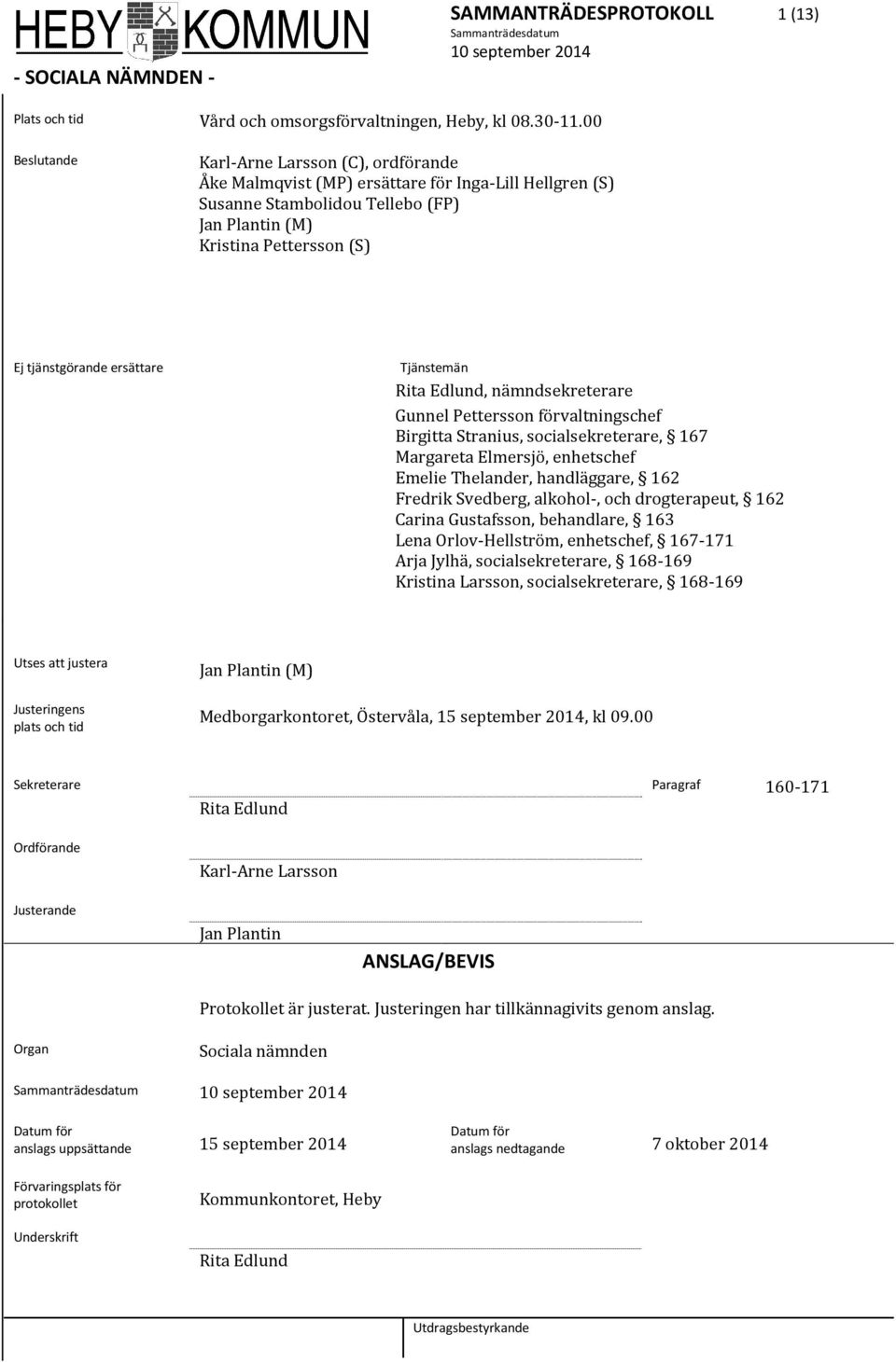 ersättare Tjänstemän Rita Edlund, nämndsekreterare Gunnel Pettersson förvaltningschef Birgitta Stranius, socialsekreterare, 167 Margareta Elmersjö, enhetschef Emelie Thelander, handläggare, 162