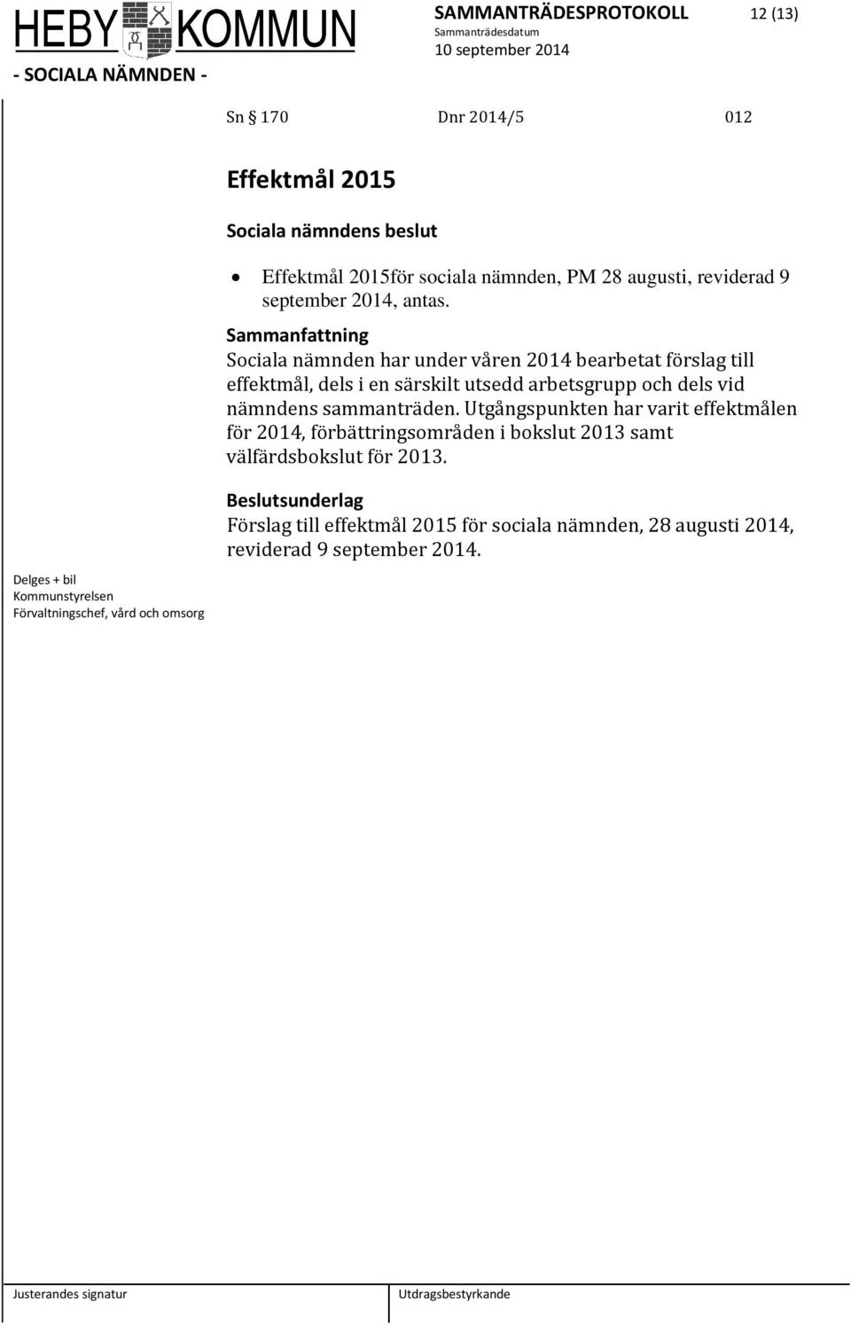 Sociala nämnden har under våren 2014 bearbetat förslag till effektmål, dels i en särskilt utsedd arbetsgrupp och dels vid nämndens sammanträden.