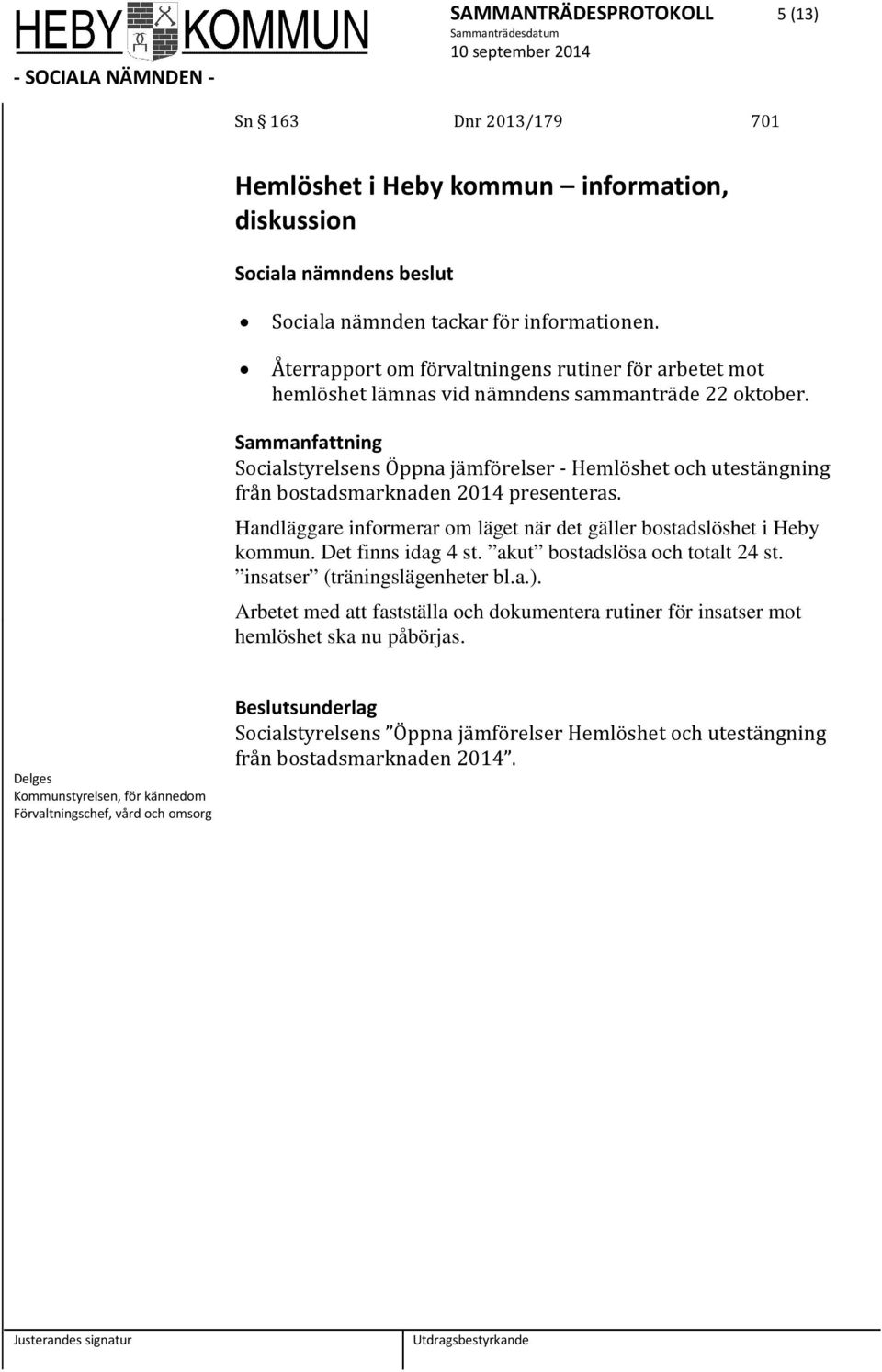 Socialstyrelsens Öppna jämförelser - Hemlöshet och utestängning från bostadsmarknaden 2014 presenteras. Handläggare informerar om läget när det gäller bostadslöshet i Heby kommun. Det finns idag 4 st.