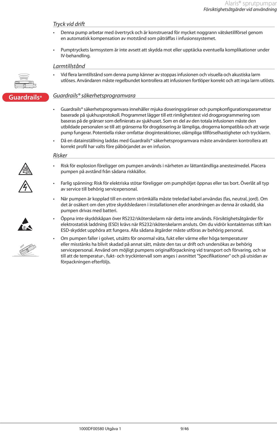 Larmtillstånd Vid flera larmtillstånd som denna pump känner av stoppas infusionen och visuella och akustiska larm utlöses.