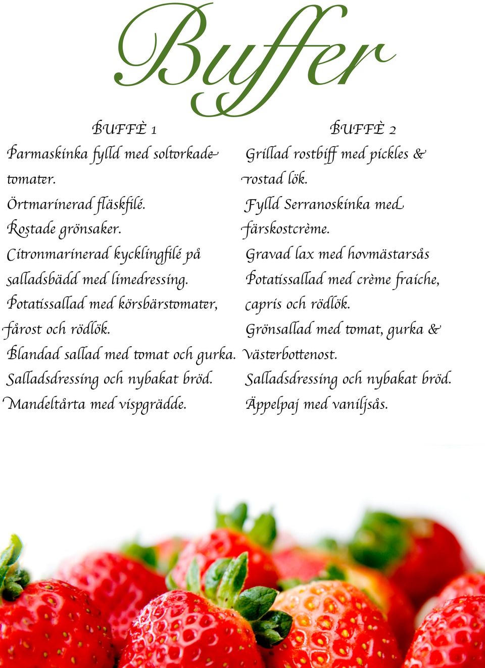 Blandad sallad med tomat och gurka. Salladsdressing och nybakat bröd. Mandeltårta med vispgrädde. BUFFÈ 2 Grillad rostbiff med pickles & rostad lök.
