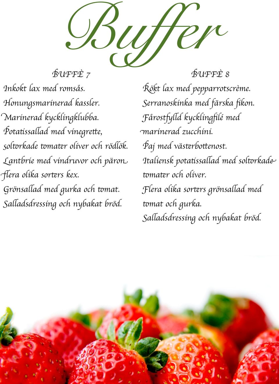 Grönsallad med gurka och tomat. Salladsdressing och nybakat bröd. BUFFÈ 8 Rökt lax med pepparrotscrème. Serranoskinka med färska fikon.