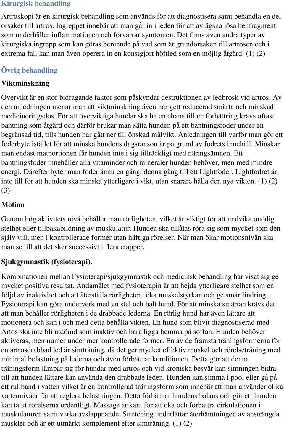 Det finns även andra typer av kirurgiska ingrepp som kan göras beroende på vad som är grundorsaken till artrosen och i extrema fall kan man även operera in en konstgjort höftled som en möjlig åtgärd.