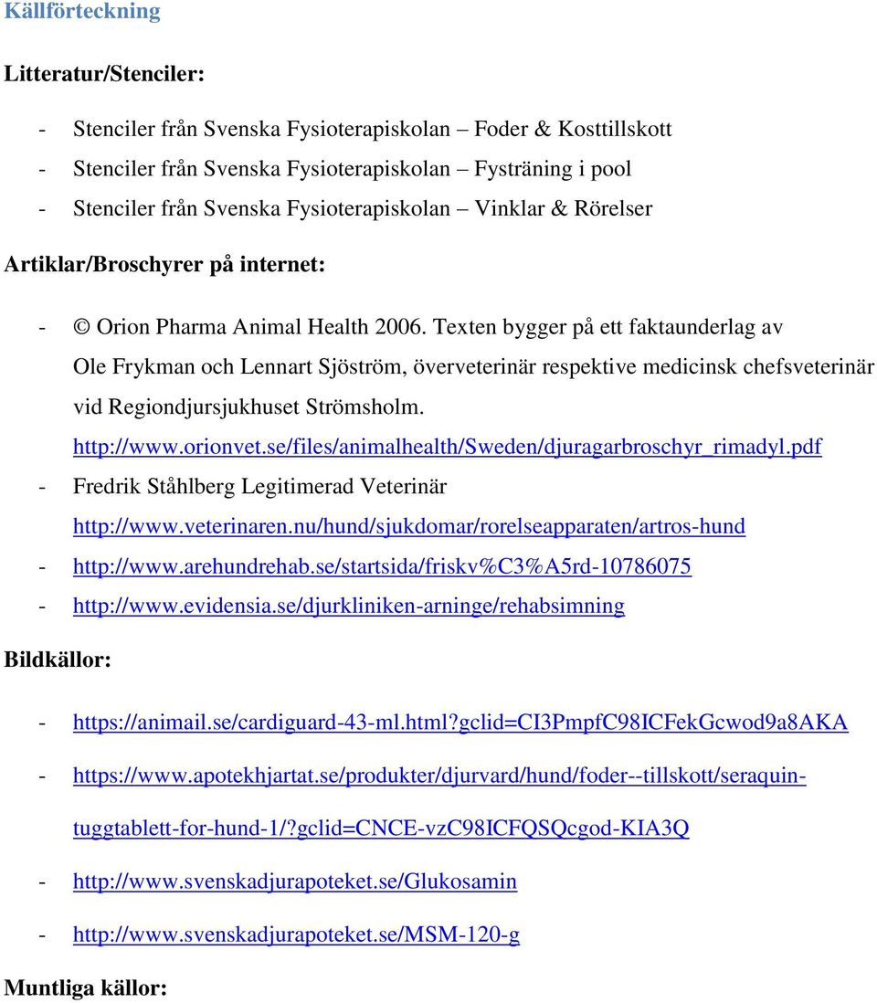 Texten bygger på ett faktaunderlag av Ole Frykman och Lennart Sjöström, överveterinär respektive medicinsk chefsveterinär vid Regiondjursjukhuset Strömsholm. http://www.orionvet.