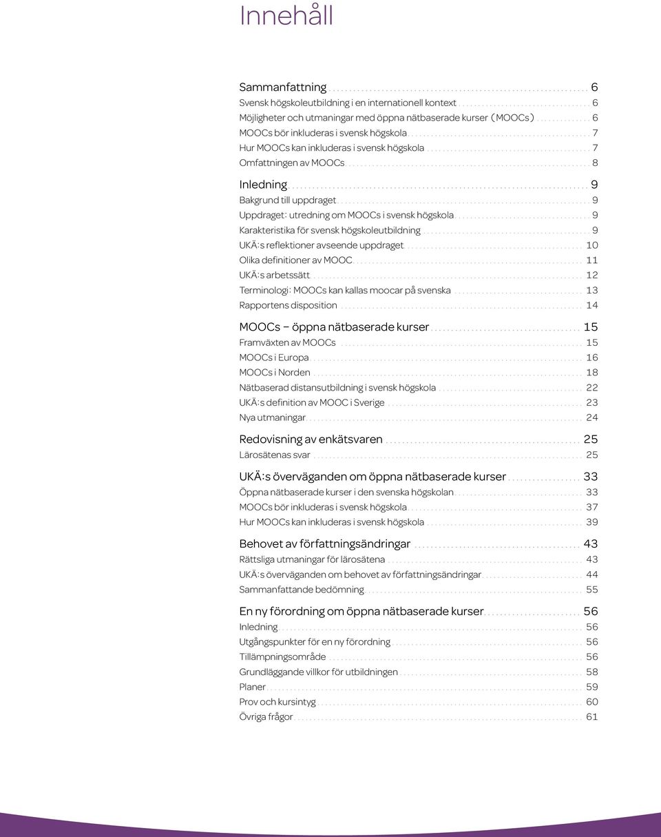 ...9 Karakteristika för svensk högskoleutbildning....9 UKÄ:s reflektioner avseende uppdraget.... 10 Olika definitioner av MOOC.... 11 UKÄ:s arbetssätt.