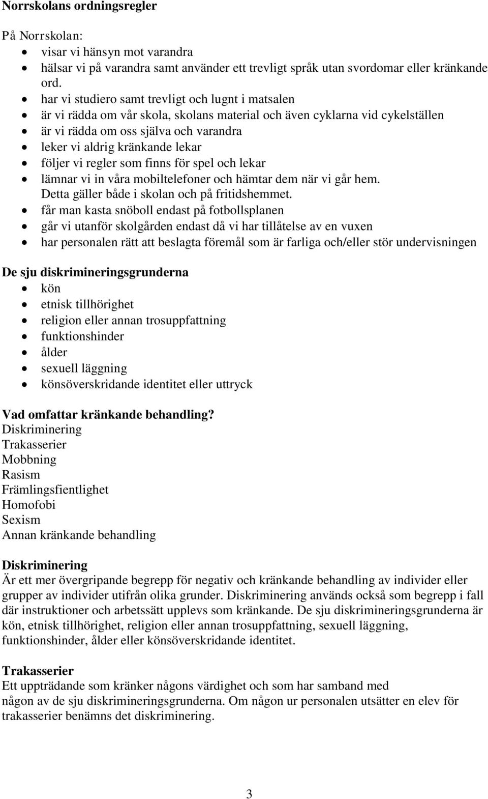 följer vi regler som finns för spel och lekar lämnar vi in våra mobiltelefoner och hämtar dem när vi går hem. Detta gäller både i skolan och på fritidshemmet.