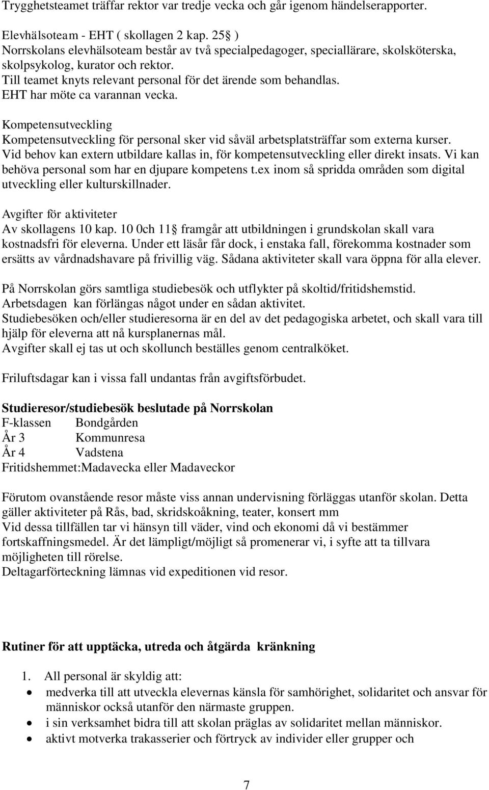 EHT har möte ca varannan vecka. Kompetensutveckling Kompetensutveckling för personal sker vid såväl arbetsplatsträffar som externa kurser.