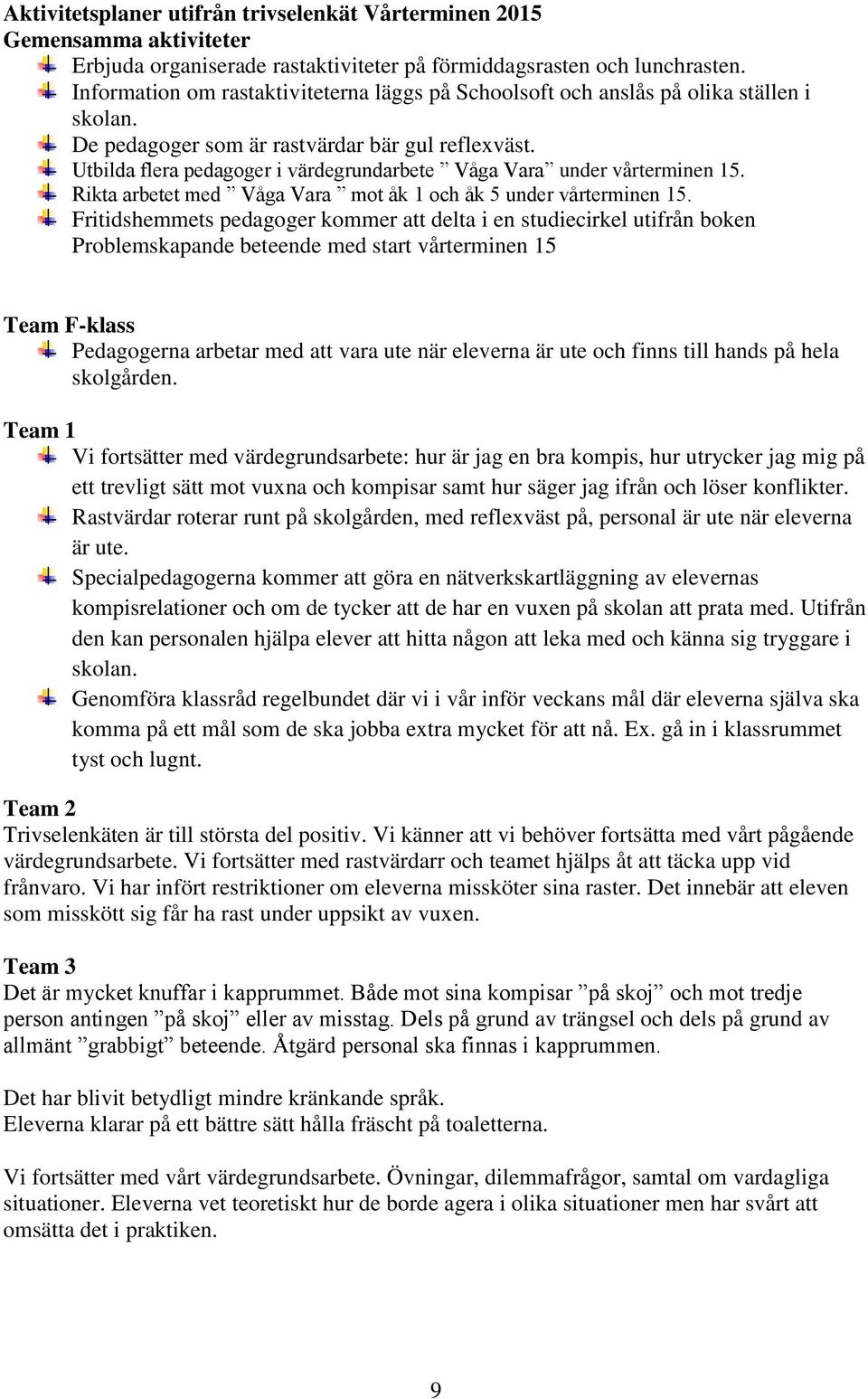 Utbilda flera pedagoger i värdegrundarbete Våga Vara under vårterminen 15. Rikta arbetet med Våga Vara mot åk 1 och åk 5 under vårterminen 15.