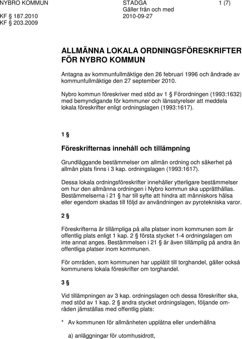 Nybro kommun föreskriver med stöd av 1 Förordningen (1993:1632) med bemyndigande för kommuner och länsstyrelser att meddela lokala föreskrifter enligt ordningslagen (1993:1617).