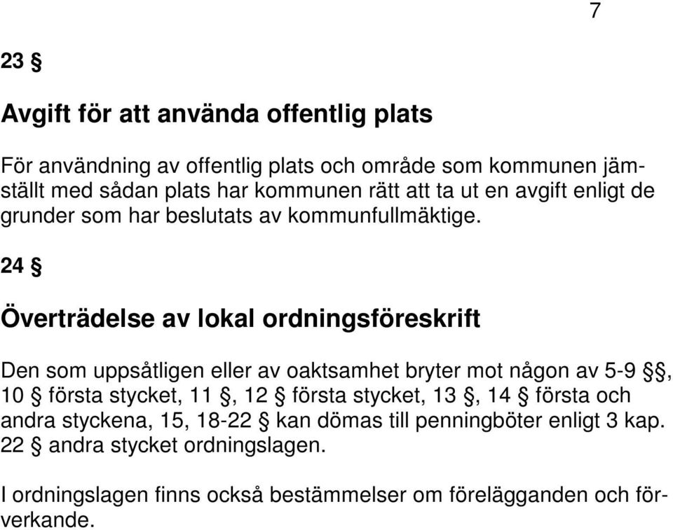 24 Överträdelse av lokal ordningsföreskrift Den som uppsåtligen eller av oaktsamhet bryter mot någon av 5-9, 10 första stycket, 11, 12 första