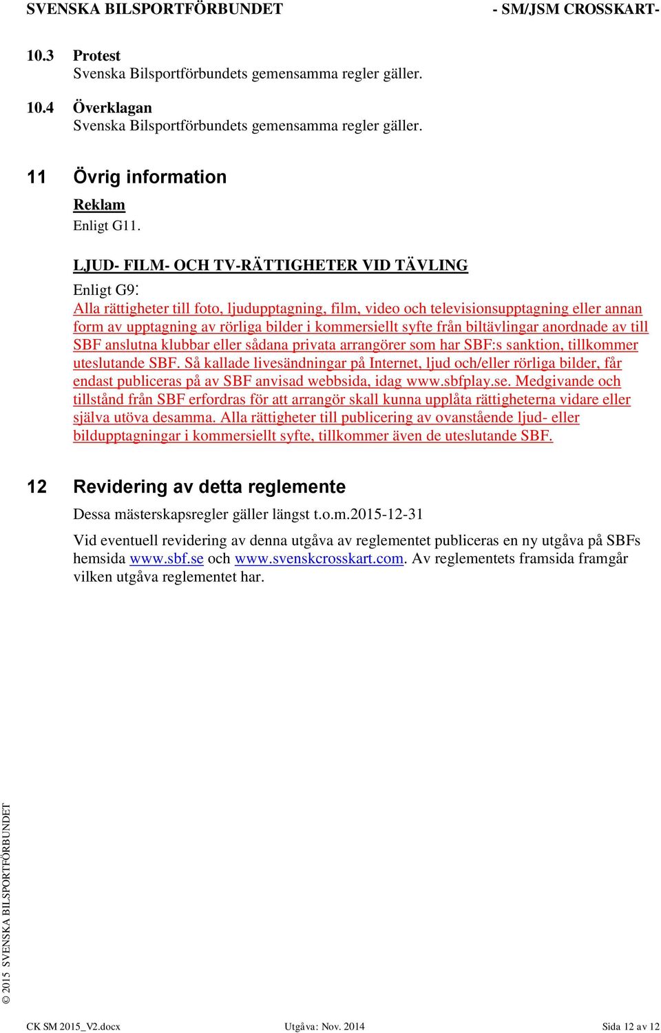 syfte från biltävlingar anordnade av till SBF anslutna klubbar eller sådana privata arrangörer som har SBF:s sanktion, tillkommer uteslutande SBF.