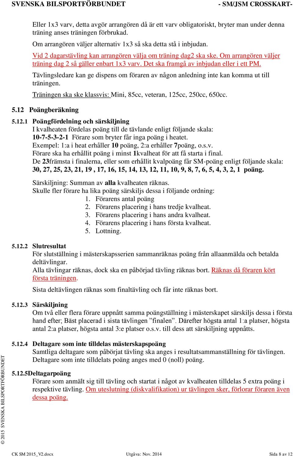 Tävlingsledare kan ge dispens om föraren av någon anledning inte kan komma ut till träningen. Träningen ska ske klassvis: Mini, 85cc, veteran, 125