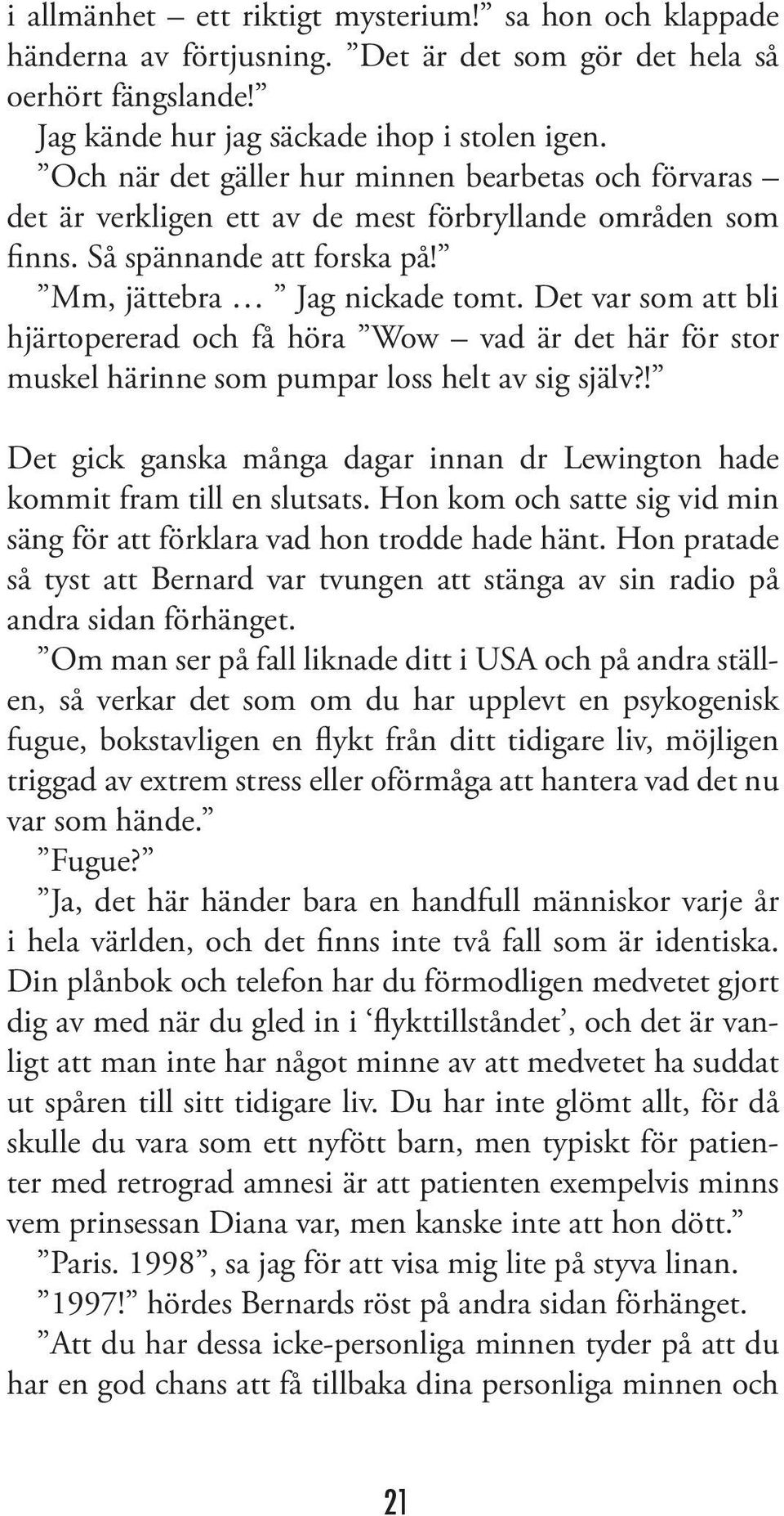 Det var som att bli hjärtopererad och få höra Wow vad är det här för stor muskel härinne som pumpar loss helt av sig själv?