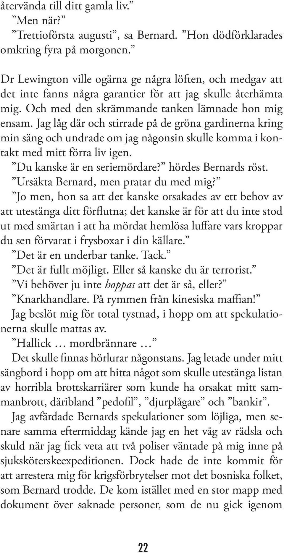 Jag låg där och stirrade på de gröna gardinerna kring min säng och undrade om jag någonsin skulle komma i kontakt med mitt förra liv igen. Du kanske är en seriemördare? hördes Bernards röst.