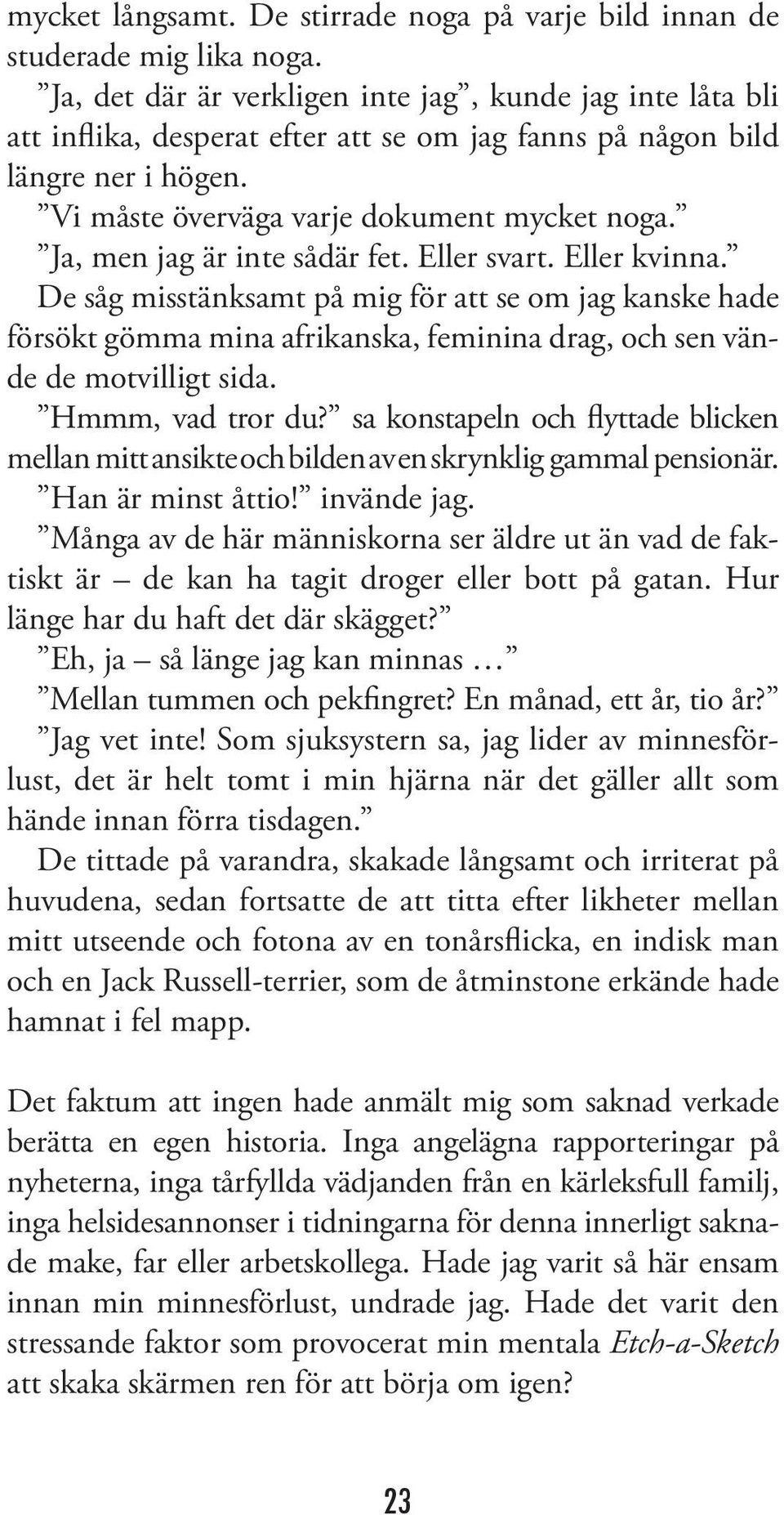Ja, men jag är inte sådär fet. Eller svart. Eller kvinna. De såg misstänksamt på mig för att se om jag kanske hade försökt gömma mina afrikanska, feminina drag, och sen vände de motvilligt sida.