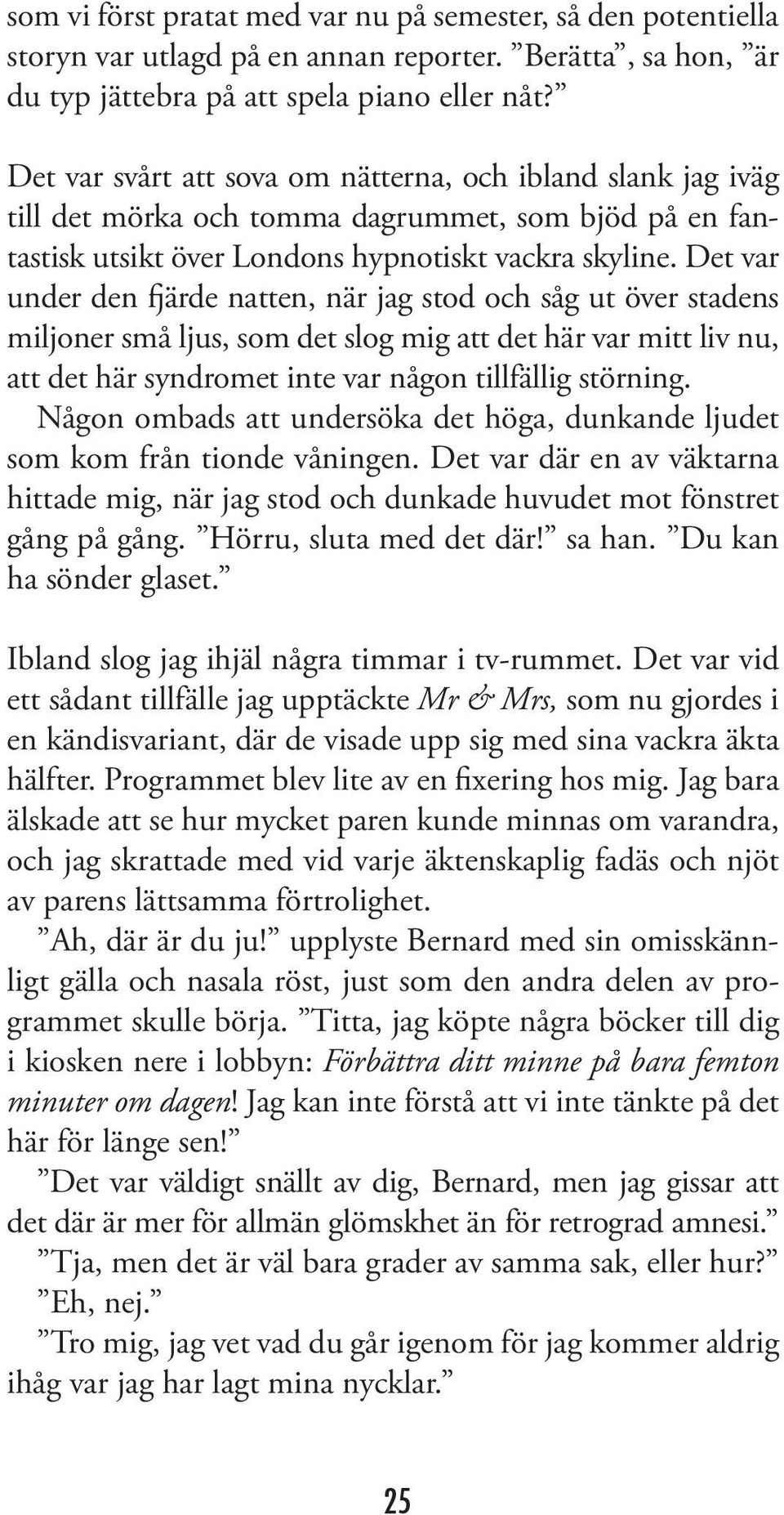 Det var under den fjärde natten, när jag stod och såg ut över stadens miljoner små ljus, som det slog mig att det här var mitt liv nu, att det här syndromet inte var någon tillfällig störning.
