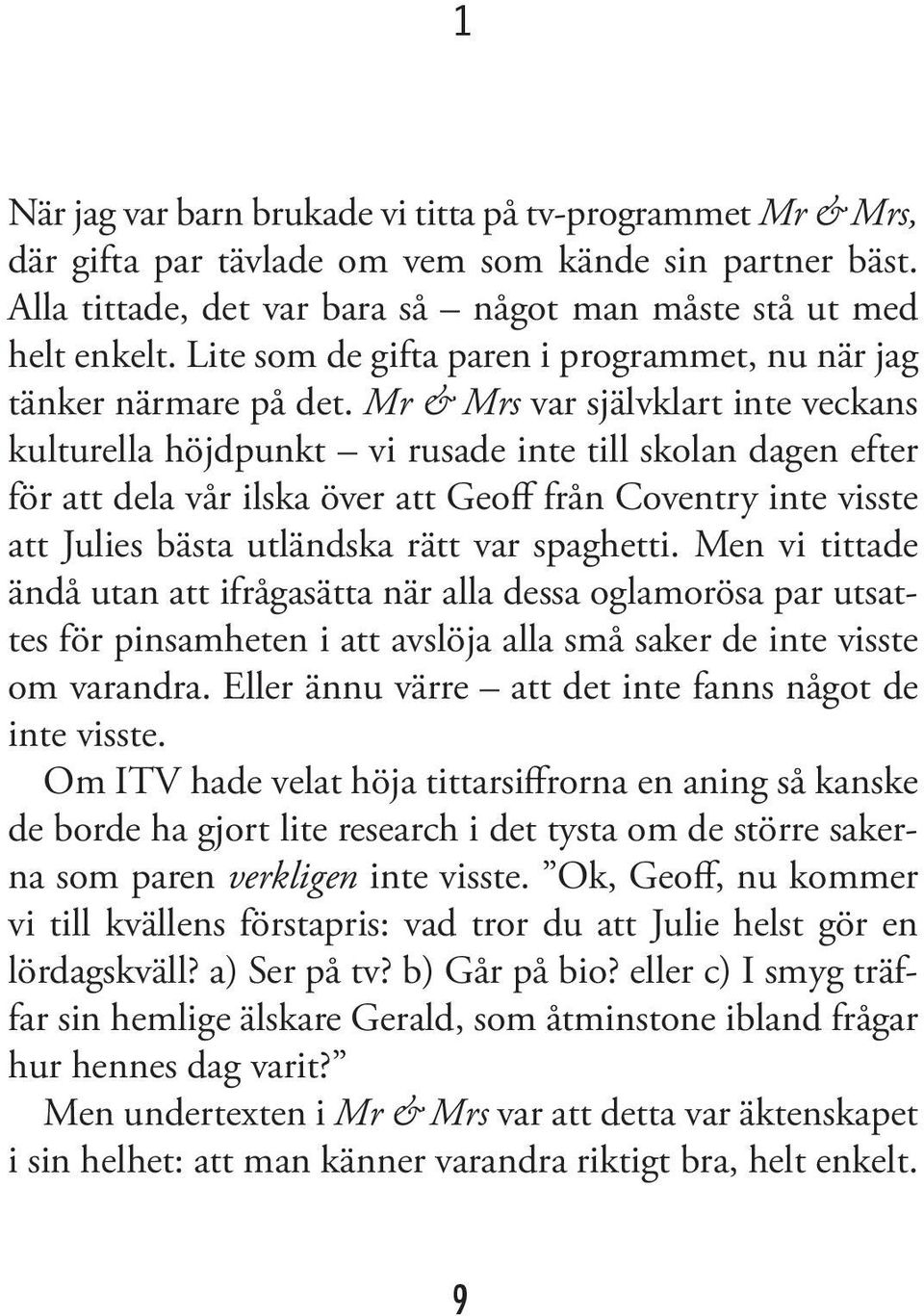 Mr & Mrs var självklart inte veckans kulturella höjdpunkt vi rusade inte till skolan dagen efter för att dela vår ilska över att Geoff från Coventry inte visste att Julies bästa utländska rätt var