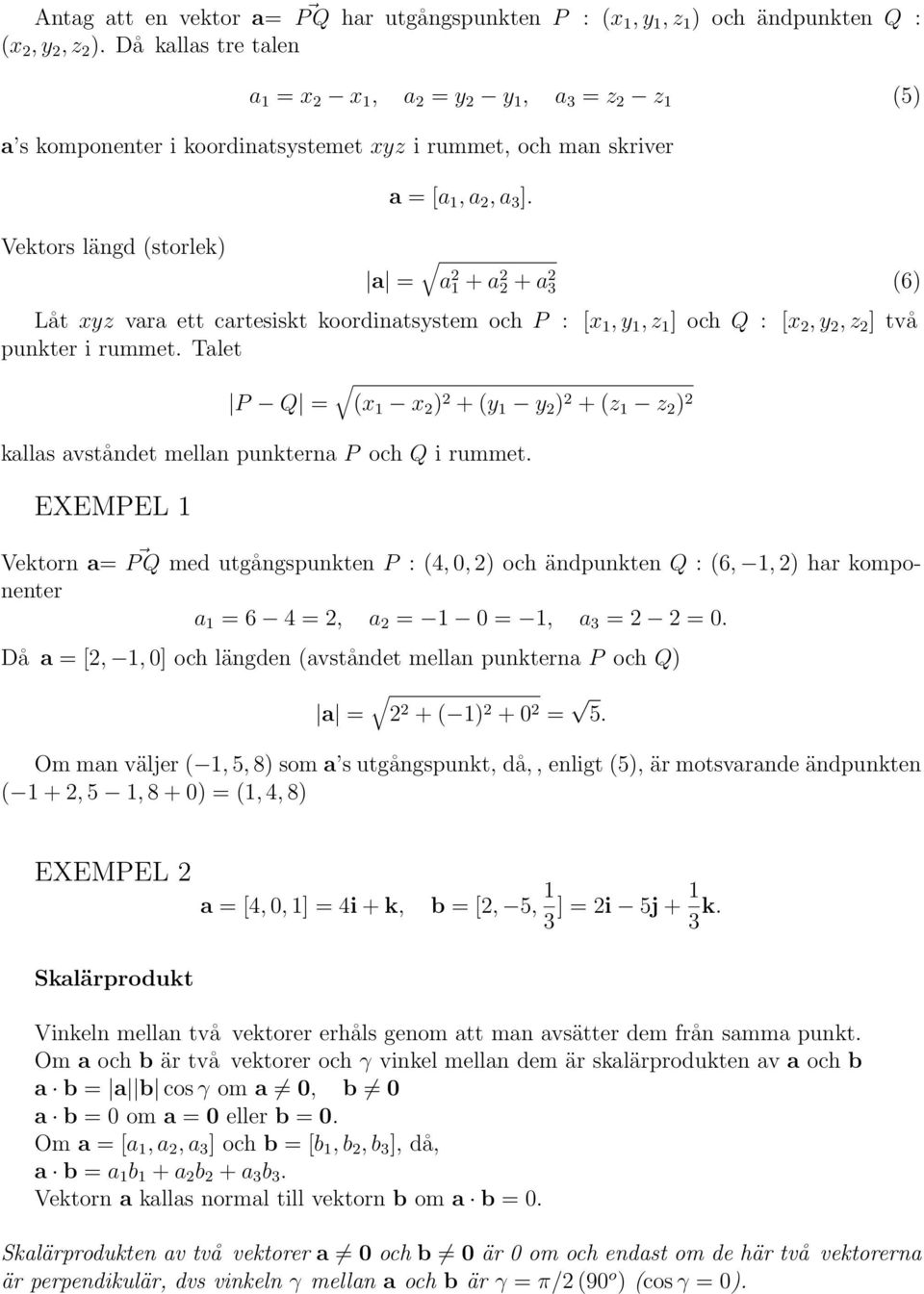 a = a 2 1 + a 2 2 + a 2 3 (6) Låt xyz vara ett cartesiskt koordinatsystem och P : [x 1, y 1, z 1 ] och Q : [x 2, y 2, z 2 ] två punkter i rummet.