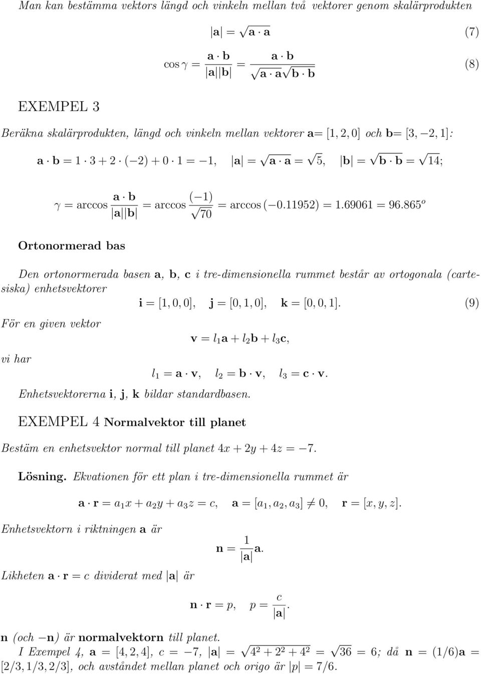 865 o Ortonormerad bas Den ortonormerada basen a, b, c i tre-dimensionella rummet består av ortogonala (cartesiska) enhetsvektorer i = [1, 0, 0], j = [0, 1, 0], k = [0, 0, 1].