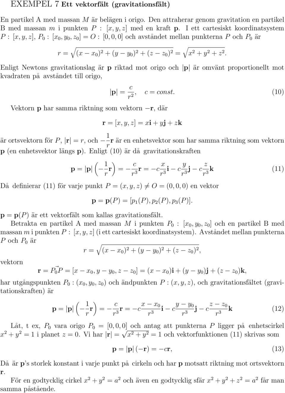 Enligt Newtons gravitationslag är p riktad mot origo och p är omvänt proportionellt mot kvadraten på avståndet till origo, Vektorn p har samma riktning som vektorn r, där p = c, c = const.