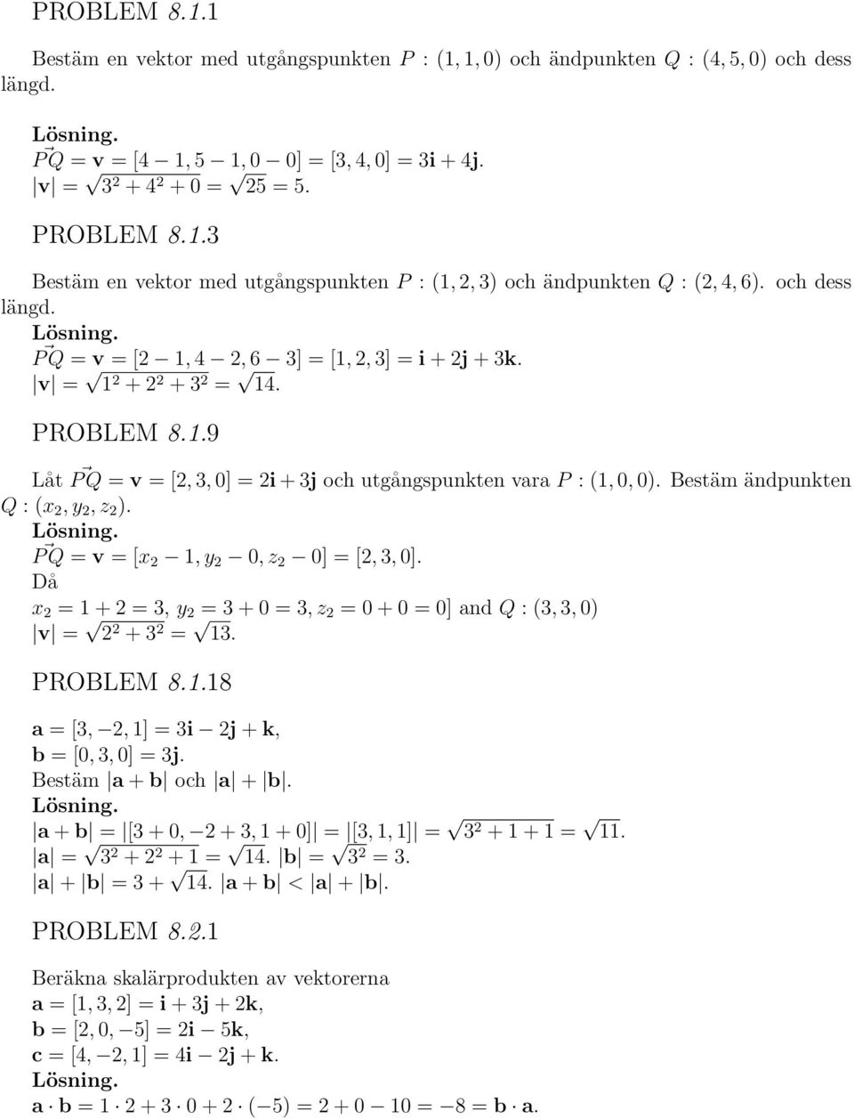 Bestäm ändpunkten Låt Q : (x 2, y 2, z 2 ). P Q = v = [x 2 1, y 2 0, z 2 0] = [2, 3, 0]. Då x 2 = 1 + 2 = 3, y 2 = 3 + 0 = 3, z 2 = 0 + 0 = 0] and Q : (3, 3, 0) v = 2 2 + 3 2 = 13. PROBLEM 8.1.18 a = [3, 2, 1] = 3i 2j + k, b = [0, 3, 0] = 3j.