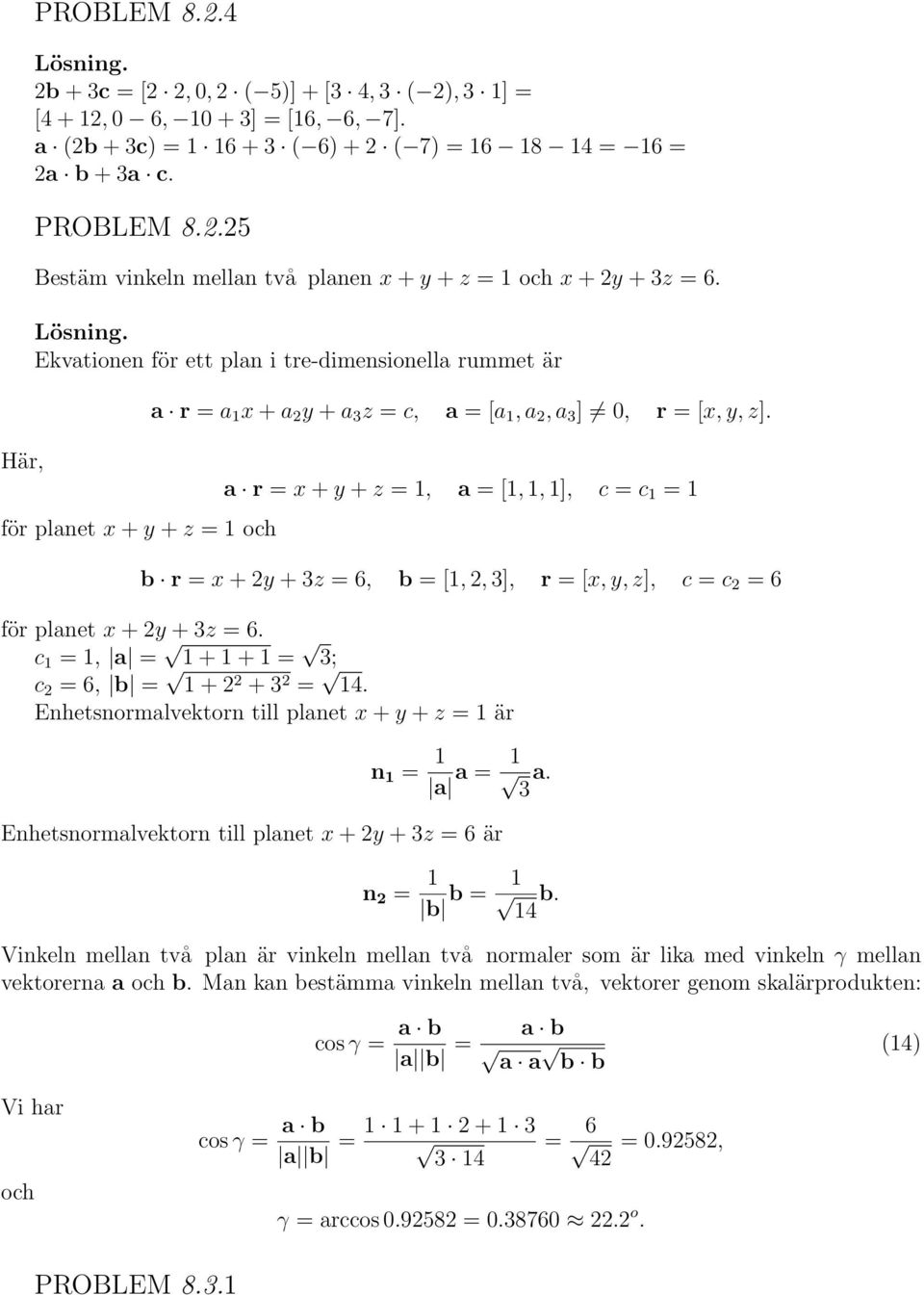 a r = x + y + z = 1, a = [1, 1, 1], c = c 1 = 1 b r = x + 2y + 3z = 6, b = [1, 2, 3], r = [x, y, z], c = c 2 = 6 för planet x + 2y + 3z = 6.