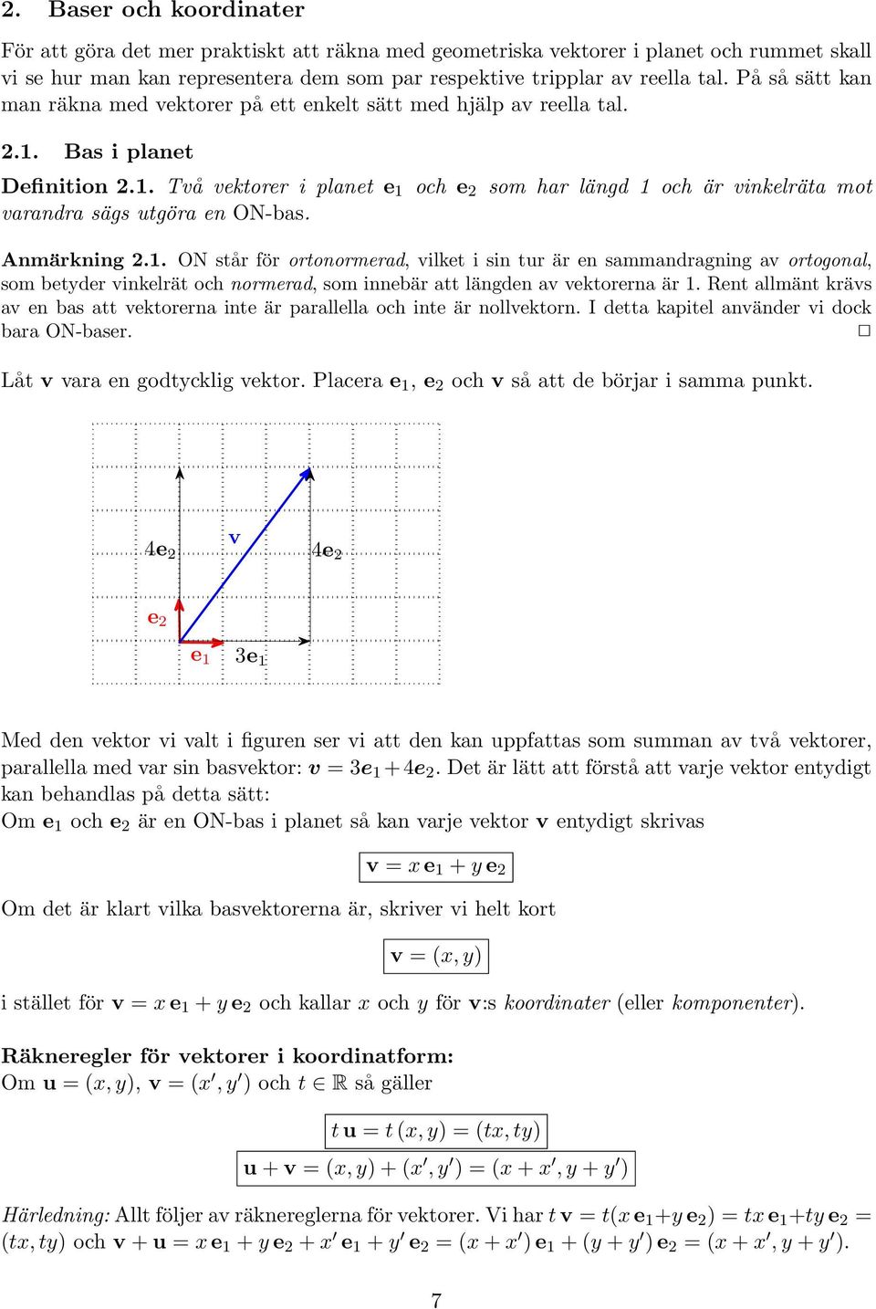 Anmärkning 2.1. ON står för ortonormerad, vilket i sin tur är en sammandragning av ortogonal, som betyder vinkelrät och normerad, som innebär att längden av vektorerna är 1.