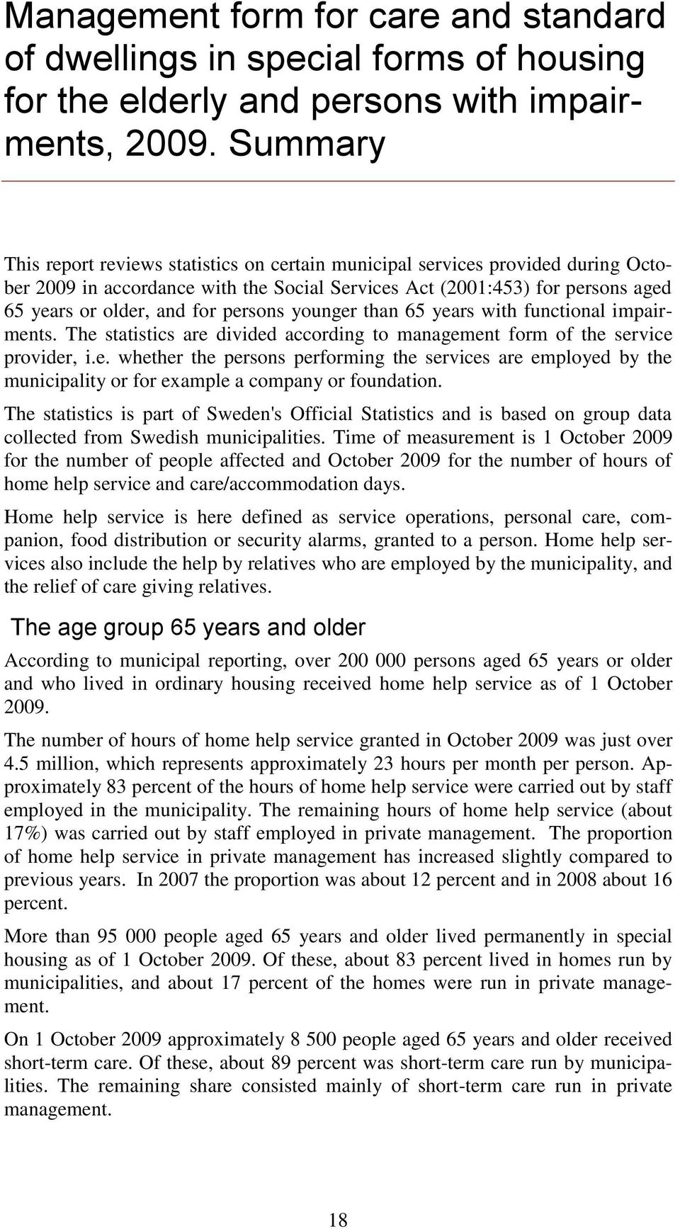 persons younger than 65 years with functional impairments. The statistics are divided according to management form of the service provider, i.e. whether the persons performing the services are employed by the municipality or for example a company or foundation.