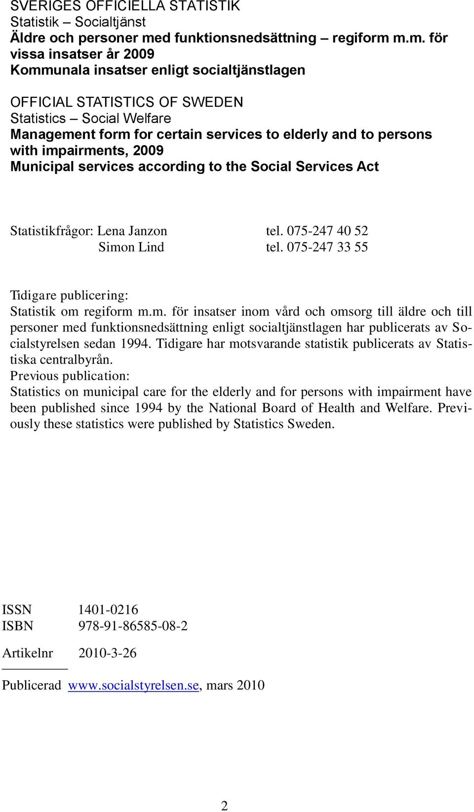 m.m. för vissa insatser år 2009 Kommunala insatser enligt socialtjänstlagen OFFICIAL STATISTICS OF SWEDEN Statistics Social Welfare Management form for certain services to elderly and to persons with