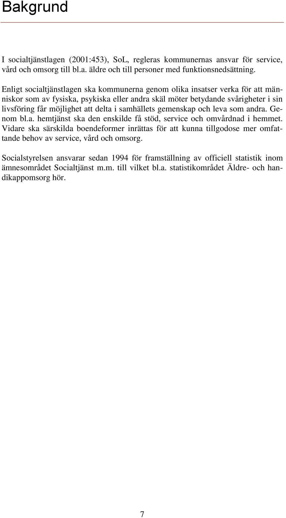 i samhällets gemenskap och leva som andra. Genom bl.a. hemtjänst ska den enskilde få stöd, service och omvårdnad i hemmet.