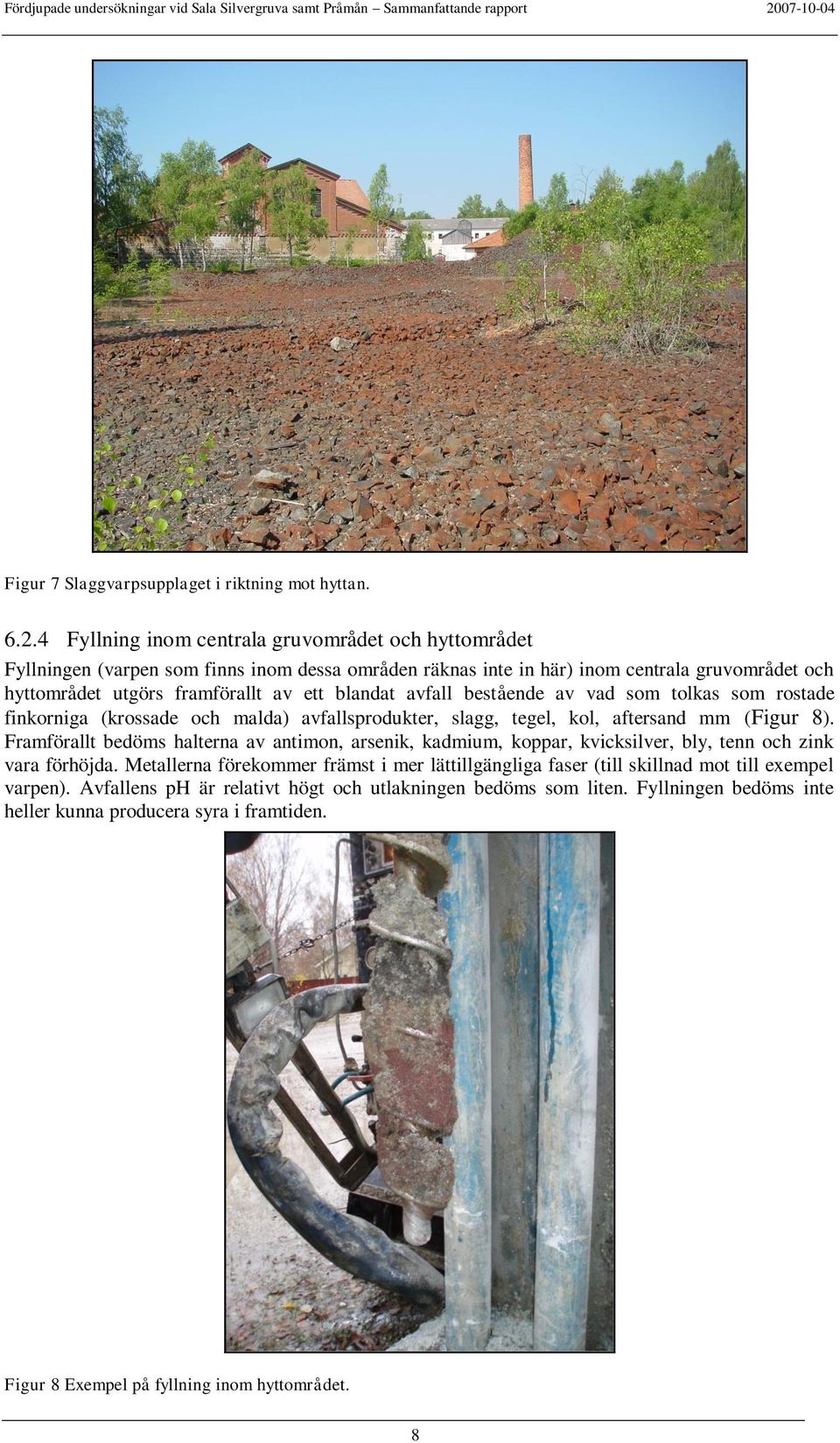 blandat avfall bestående av vad som tolkas som rostade finkorniga (krossade och malda) avfallsprodukter, slagg, tegel, kol, aftersand mm (Figur 8).