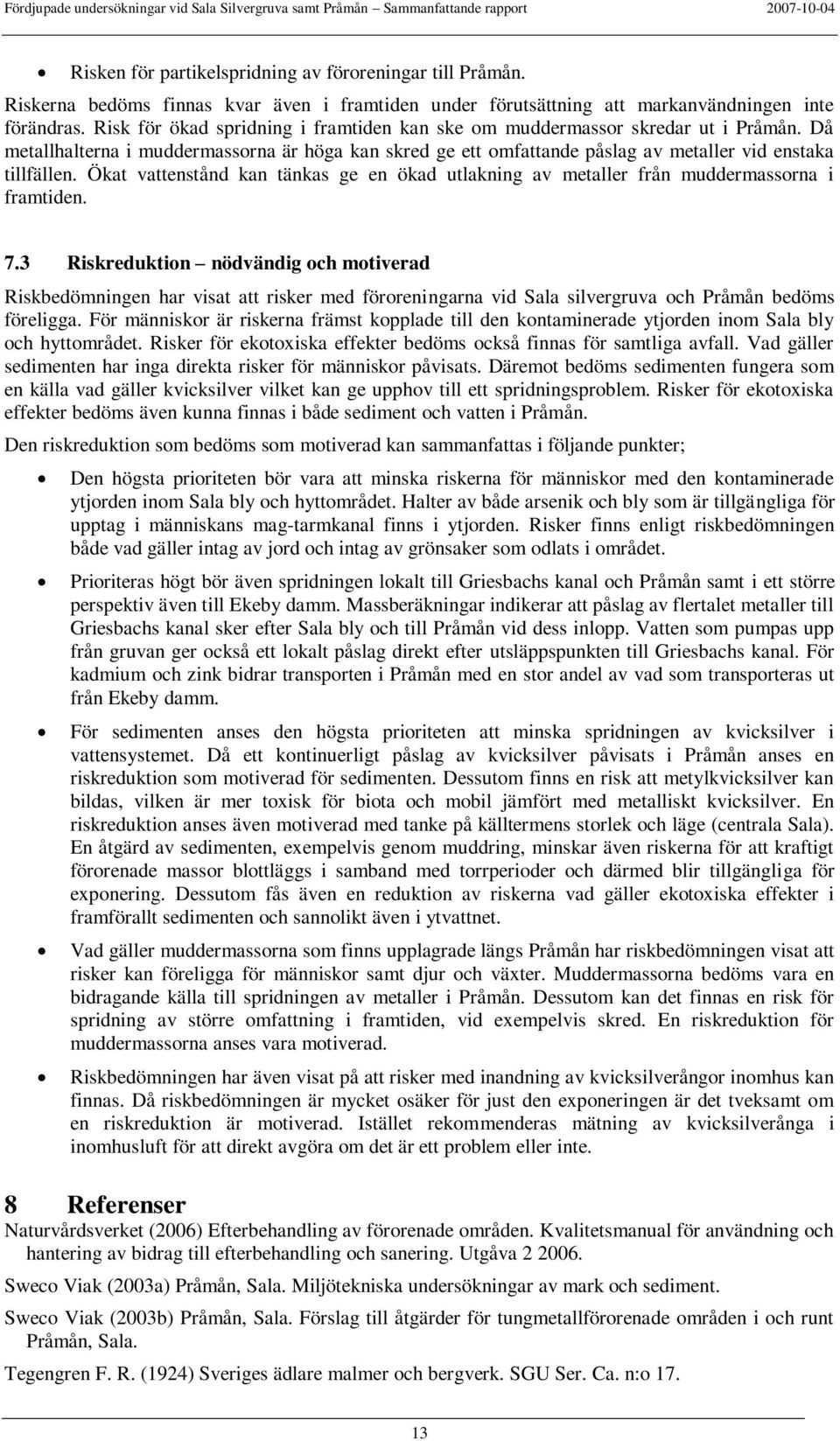 Ökat vattenstånd kan tänkas ge en ökad utlakning av metaller från muddermassorna i framtiden. 7.