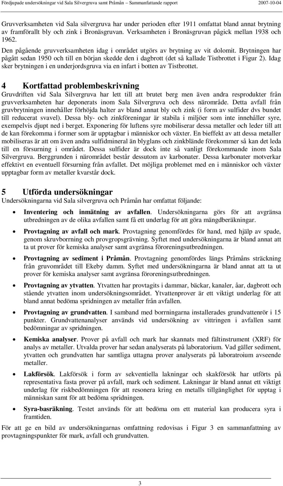 Idag sker brytningen i en underjordsgruva via en infart i botten av Tistbrottet.