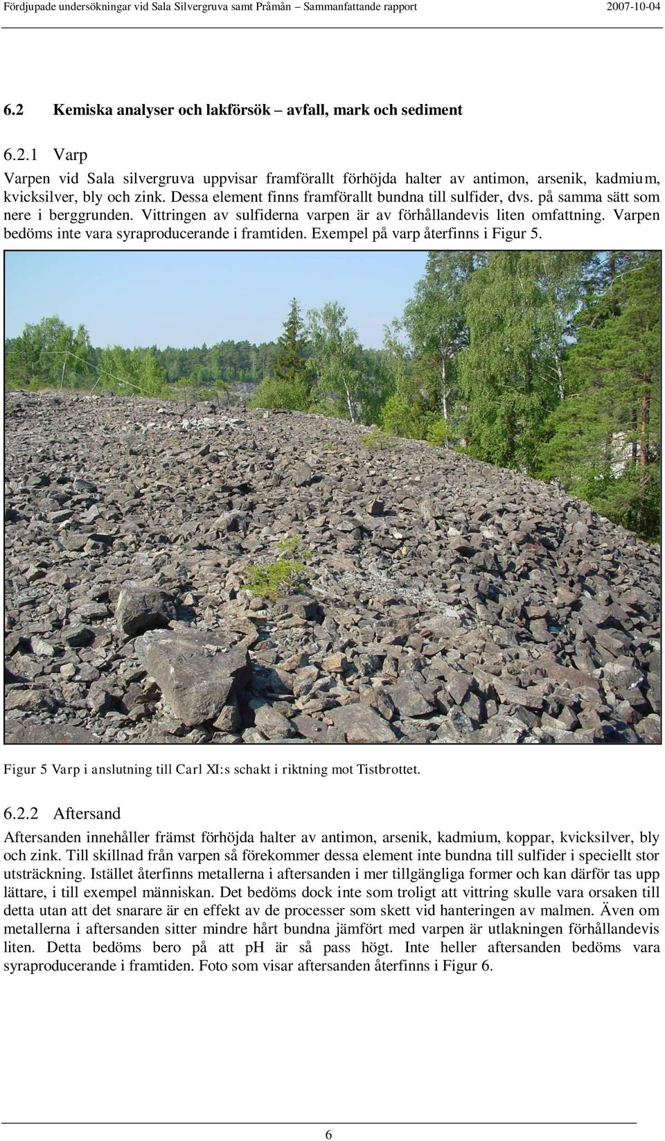 Varpen bedöms inte vara syraproducerande i framtiden. Exempel på varp återfinns i Figur 5. Figur 5 Varp i anslutning till Carl XI:s schakt i riktning mot Tistbrottet. 6.2.